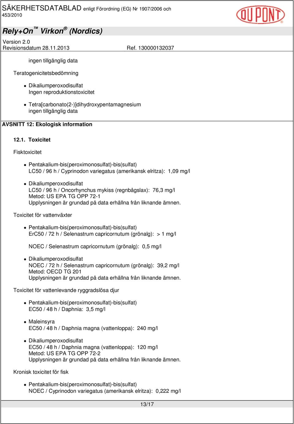 .1. Toxicitet Fisktoxicitet LC50 / 96 h / Cyprinodon variegatus (amerikansk elritza): 1,09 mg/l LC50 / 96 h / Oncorhynchus mykiss (regnbågslax): 76,3 mg/l Metod: US EPA TG OPP 72-1 Upplysningen är