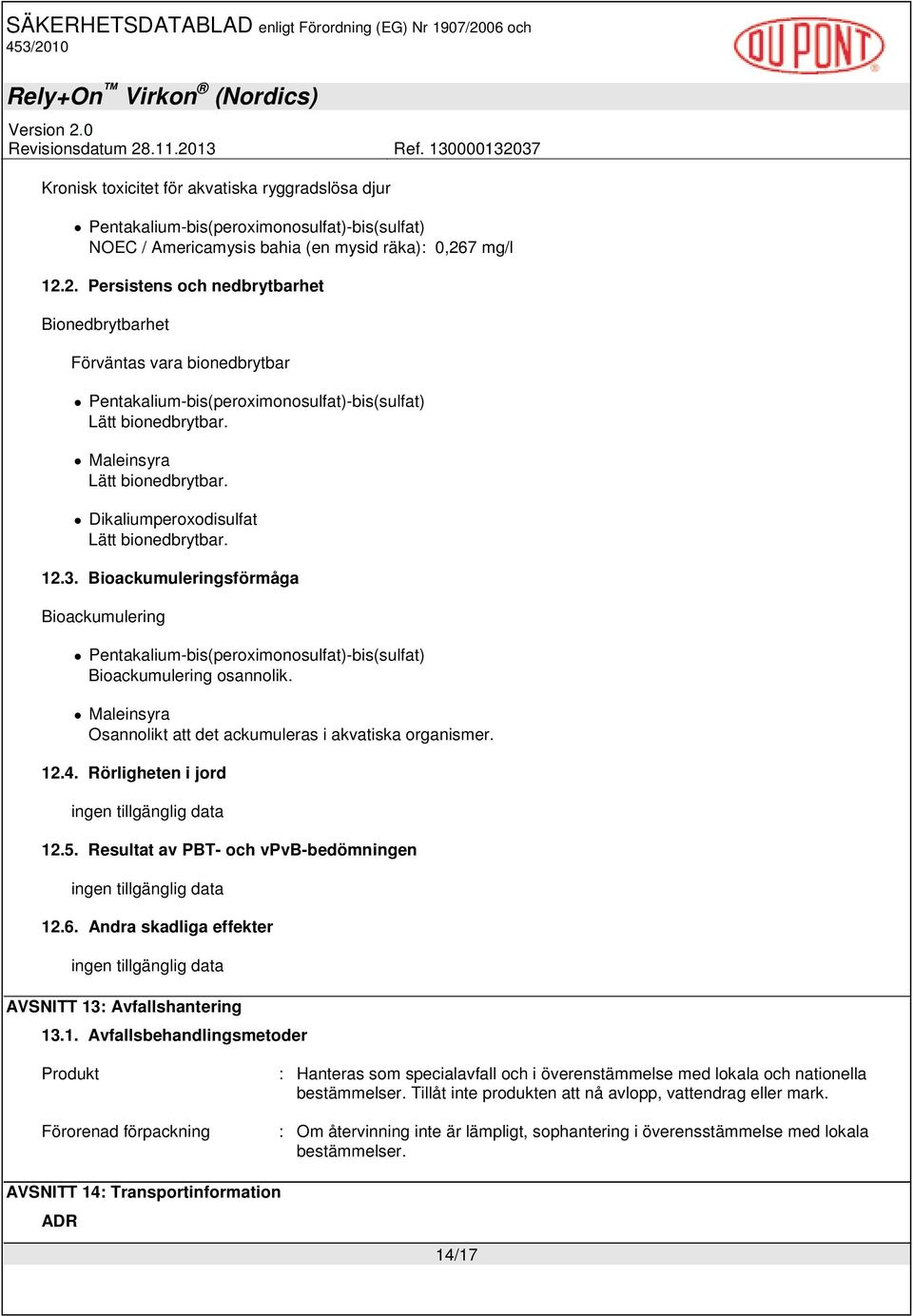 Resultat av PBT- och vpvb-bedömningen 12.6. Andra skadliga effekter AVSNITT 13: Avfallshantering 13.1. Avfallsbehandlingsmetoder Produkt Förorenad förpackning : Hanteras som specialavfall och i överenstämmelse med lokala och nationella bestämmelser.