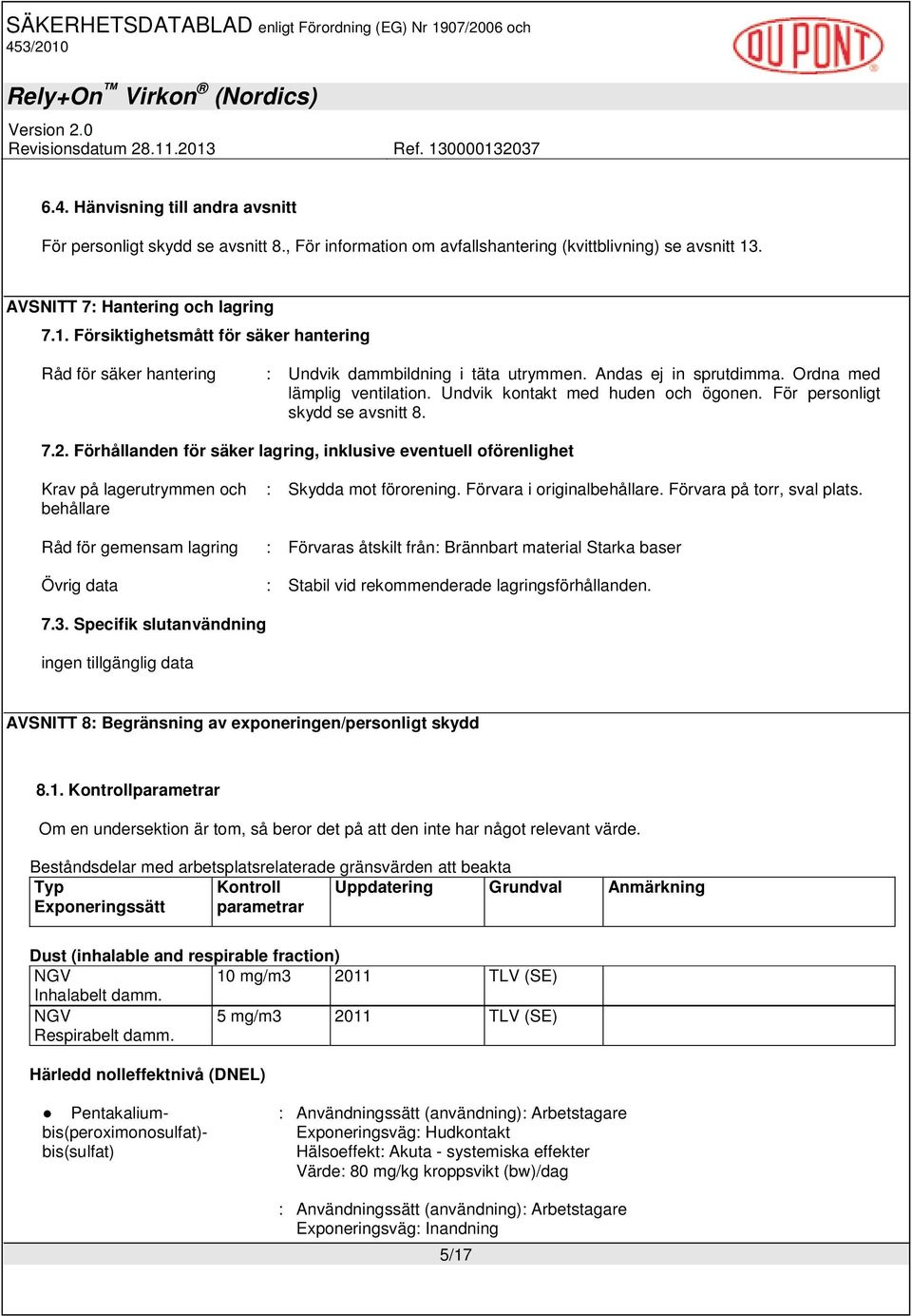 Undvik kontakt med huden och ögonen. För personligt skydd se avsnitt 8. 7.2.