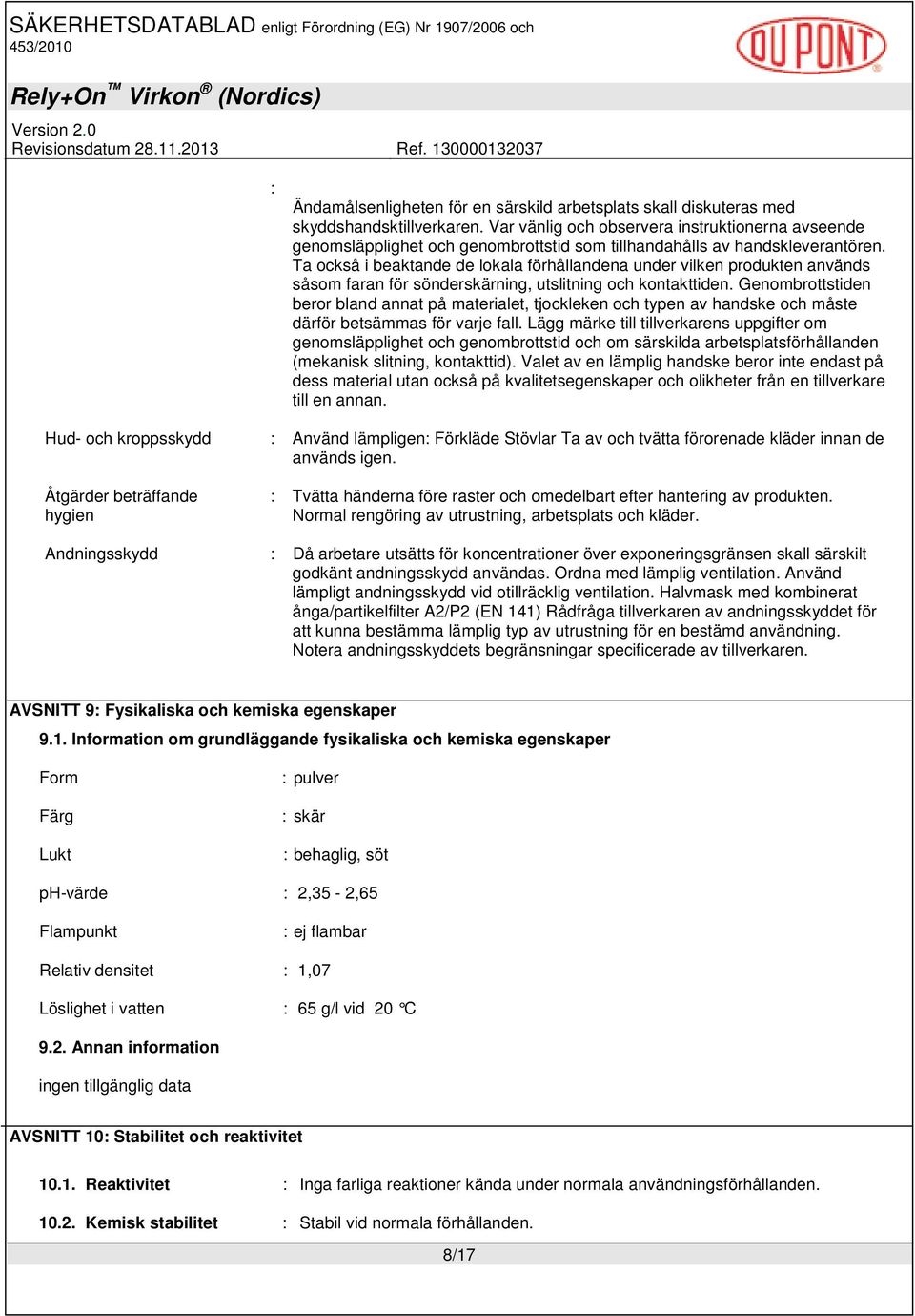 Ta också i beaktande de lokala förhållandena under vilken produkten används såsom faran för sönderskärning, utslitning och kontakttiden.