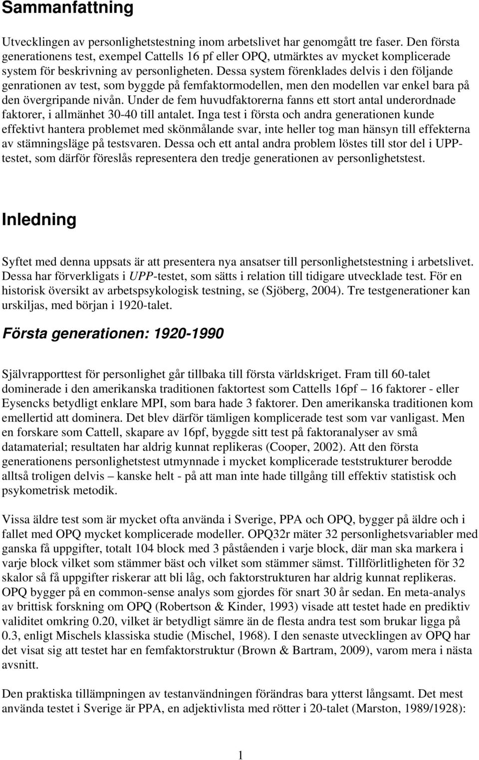 Dessa system förenklades delvis i den följande genrationen av test, som byggde på femfaktormodellen, men den modellen var enkel bara på den övergripande nivån.