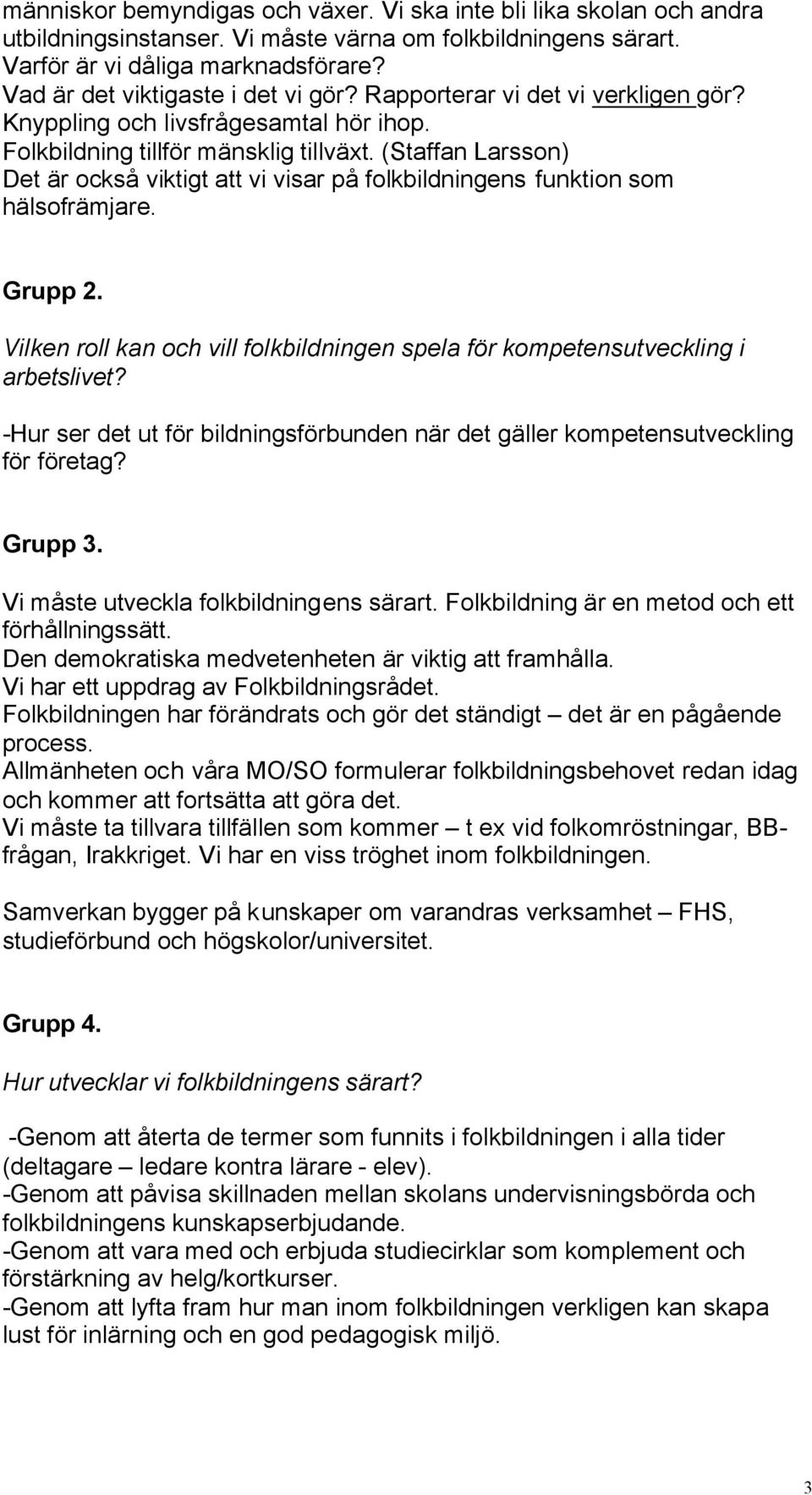 (Staffan Larsson) Det är också viktigt att vi visar på folkbildningens funktion som hälsofrämjare. Grupp 2. Vilken roll kan och vill folkbildningen spela för kompetensutveckling i arbetslivet?