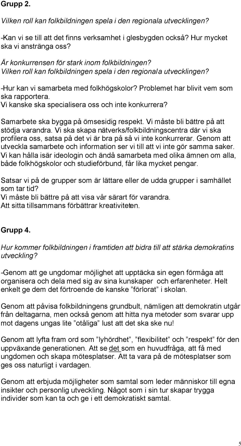 Vi kanske ska specialisera oss och inte konkurrera? Samarbete ska bygga på ömsesidig respekt. Vi måste bli bättre på att stödja varandra.