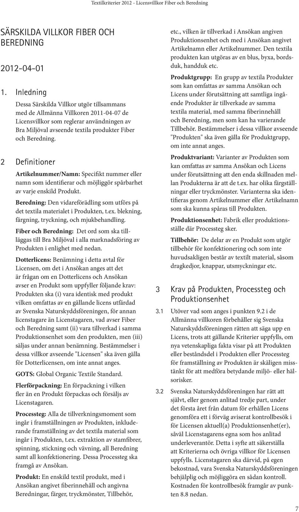 2 Definitioner Artikelnummer/Namn: Specifikt nummer eller namn som identifierar och möjliggör spårbarhet av varje enskild Produkt.