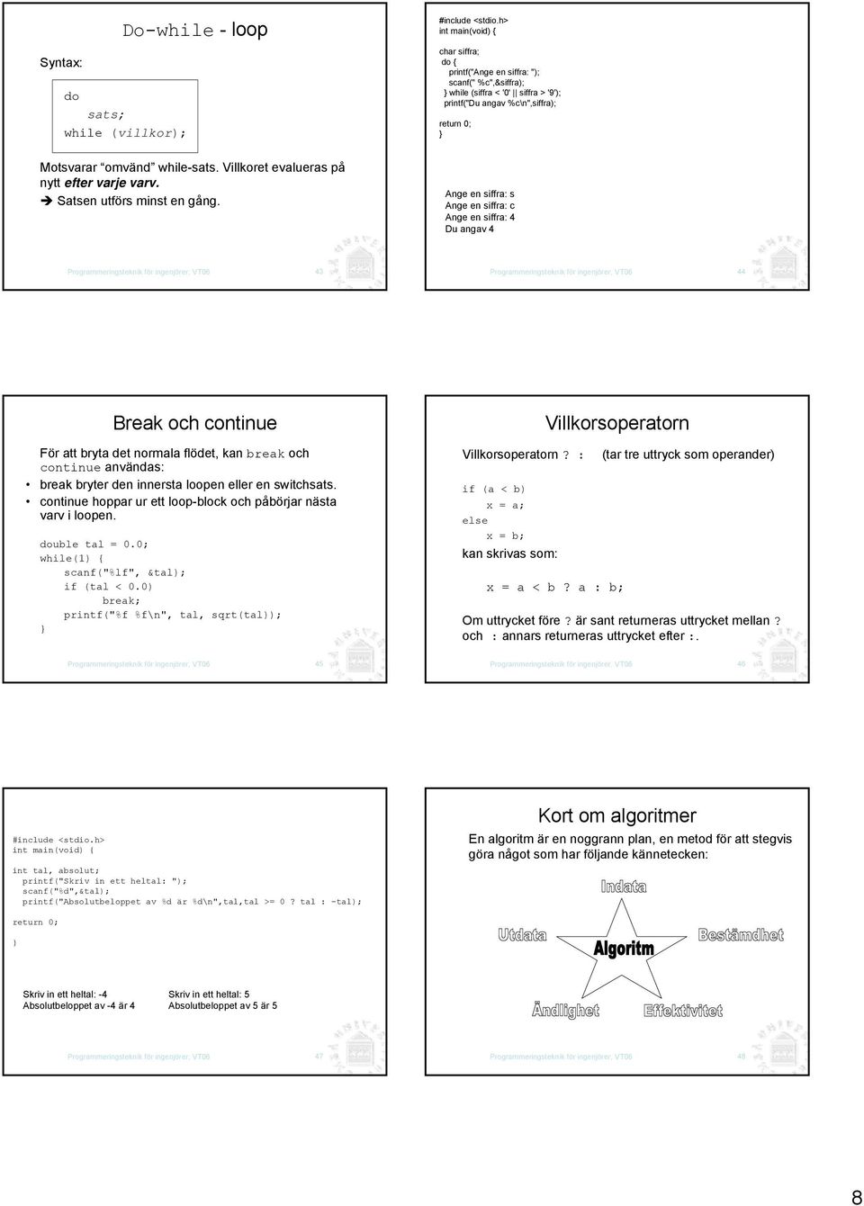 Ange en siffra: s Ange en siffra: c Ange en siffra: 4 Du angav 4 Programmeringsteknik för ingenjörer, VT06 43 Programmeringsteknik för ingenjörer, VT06 44 Break och continue För att bryta det normala