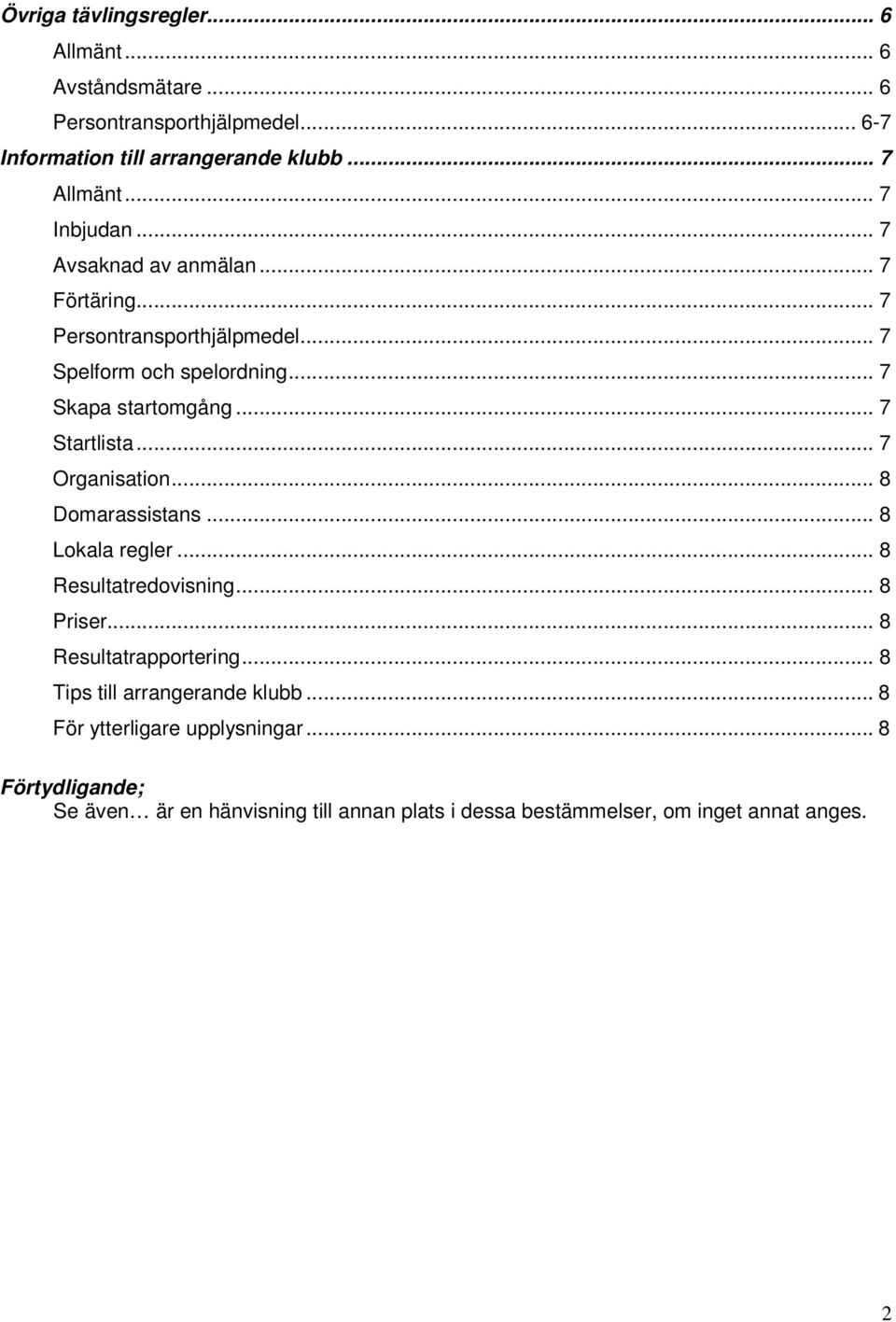 .. 7 Startlista... 7 Organisation... 8 Domarassistans... 8 Lokala regler... 8 Resultatredovisning... 8 Priser... 8 Resultatrapportering.