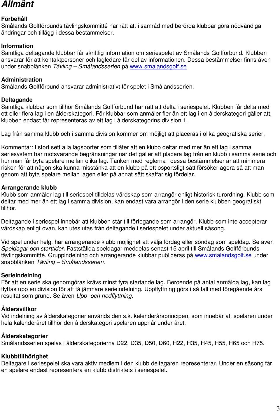 Dessa bestämmelser finns även under snabblänken Tävling Smålandsserien på www.smalandsgolf.se Administration Smålands Golfförbund ansvarar administrativt för spelet i Smålandsserien.