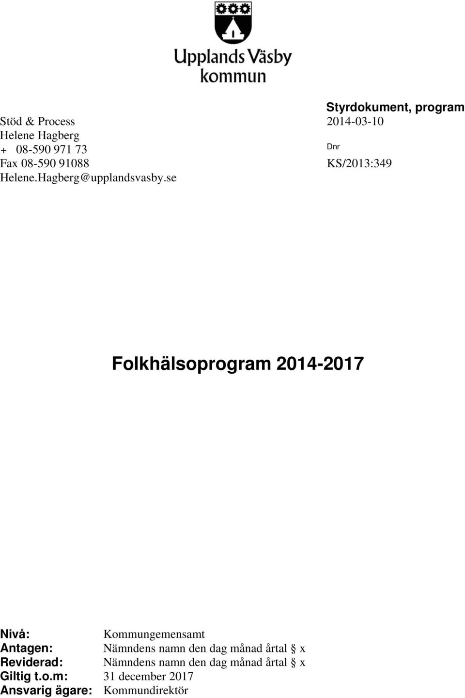 se Folkhälsoprogram 2014-2017 Nivå: Kommungemensamt Antagen: Nämndens namn den dag