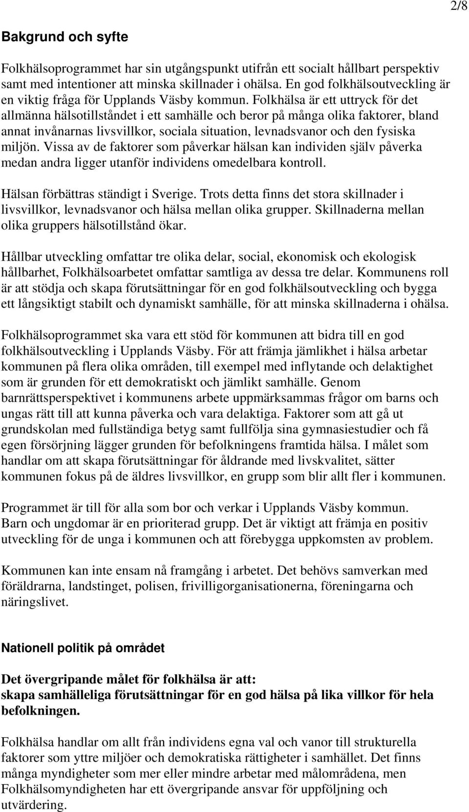 Folkhälsa är ett uttryck för det allmänna hälsotillståndet i ett samhälle och beror på många olika faktorer, bland annat invånarnas livsvillkor, sociala situation, levnadsvanor och den fysiska miljön.