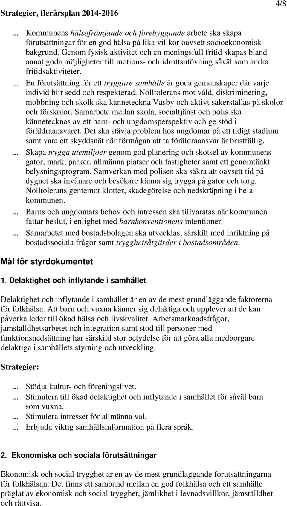 En förutsättning för ett tryggare samhälle är goda gemenskaper där varje individ blir sedd och respekterad.