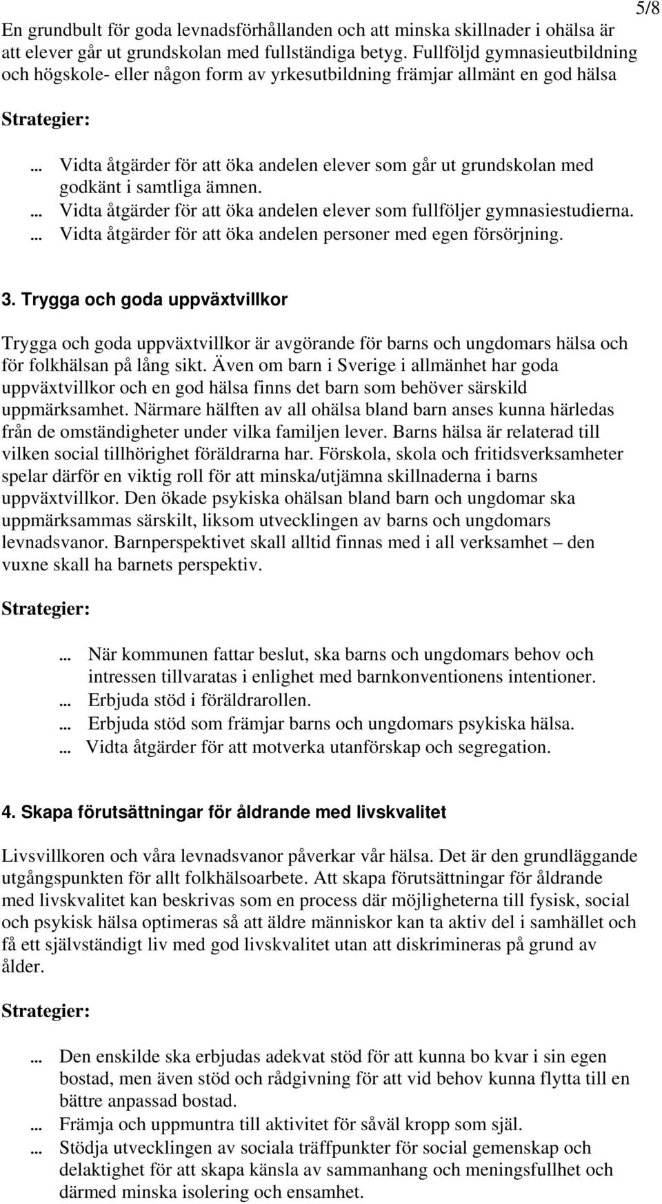 ämnen. Vidta åtgärder för att öka andelen elever som fullföljer gymnasiestudierna. Vidta åtgärder för att öka andelen personer med egen försörjning. 3.