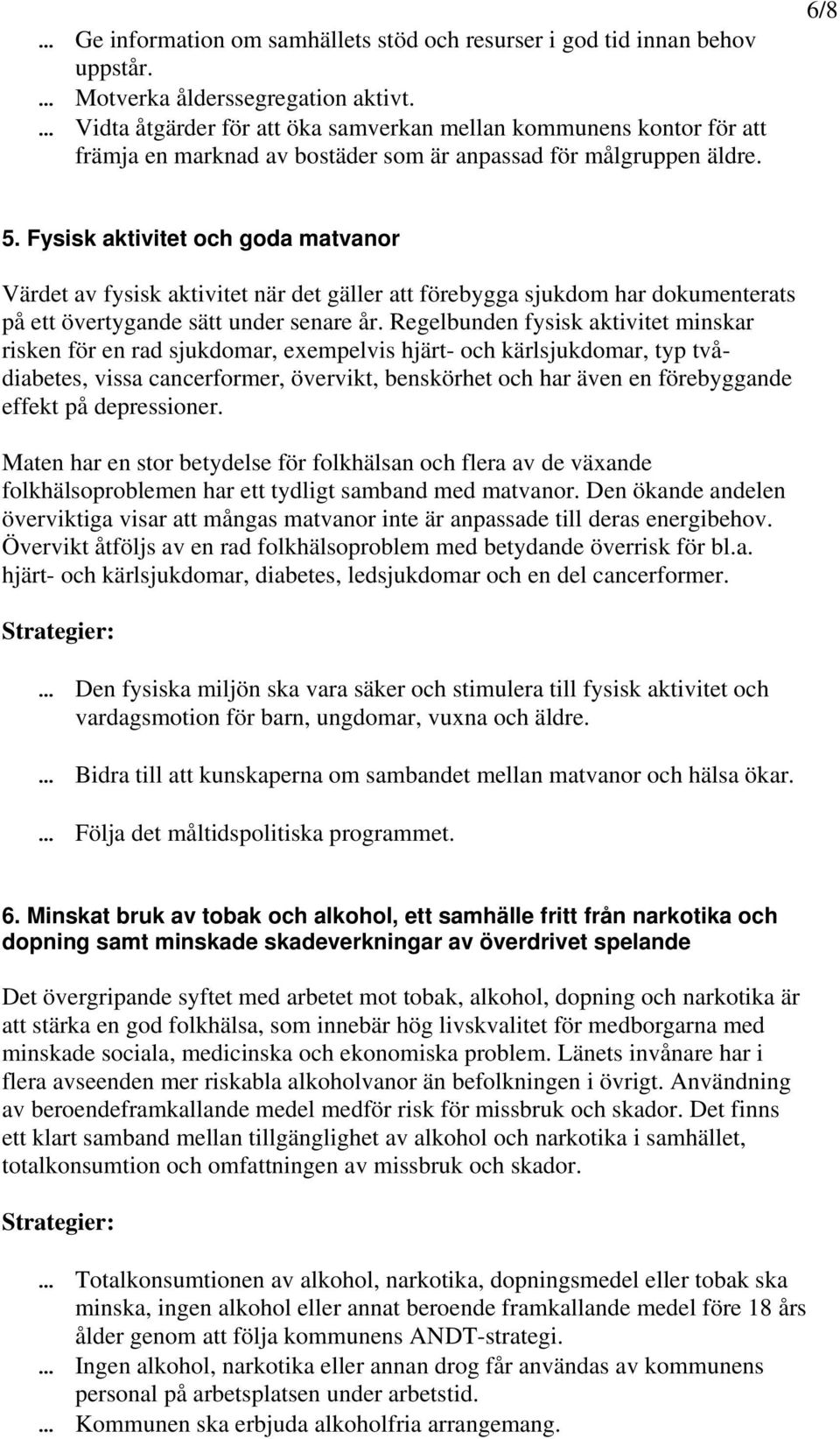 Fysisk aktivitet och goda matvanor Värdet av fysisk aktivitet när det gäller att förebygga sjukdom har dokumenterats på ett övertygande sätt under senare år.