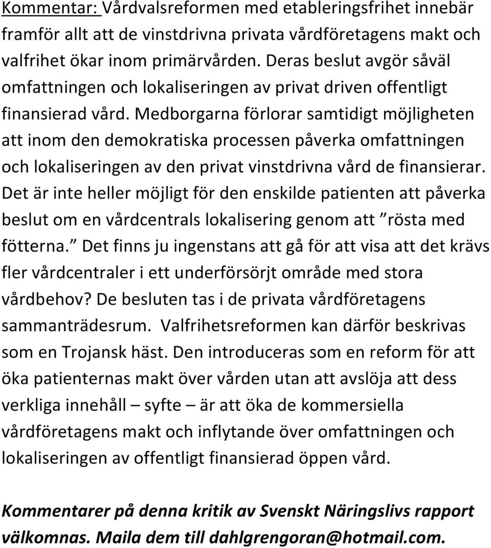 medborgarnaförlorarsamtidigtmöjligheten attinomdendemokratiskaprocessenpåverkaomfattningen ochlokaliseringenavdenprivatvinstdrivnavårddefinansierar.