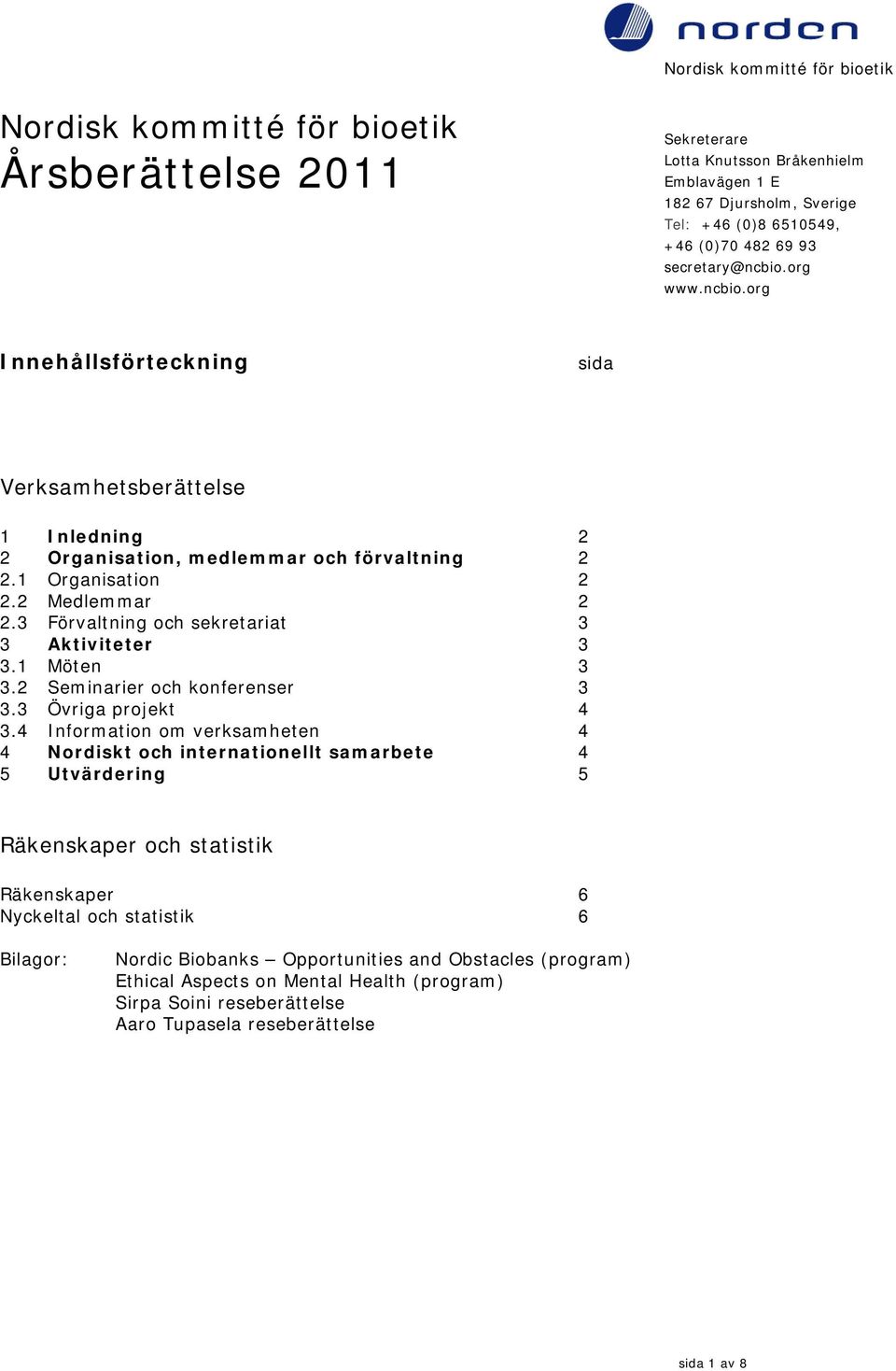 3 Förvaltning och sekretariat 3 3 Aktiviteter 3 3.1 Möten 3 3.2 Seminarier och konferenser 3 3.3 Övriga projekt 4 3.