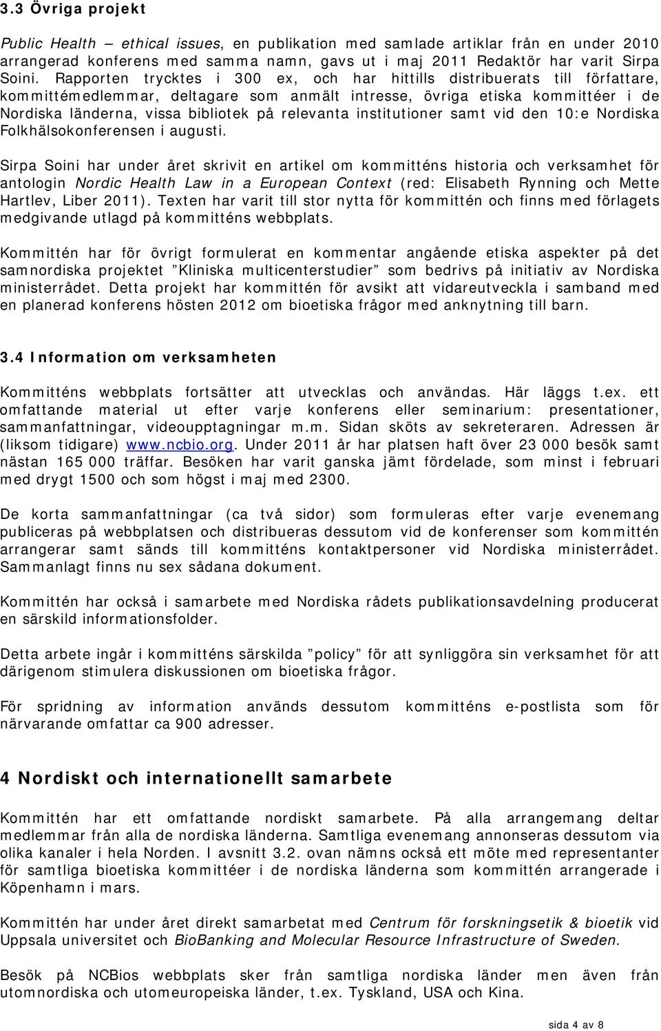 relevanta institutioner samt vid den 10:e Nordiska Folkhälsokonferensen i augusti.