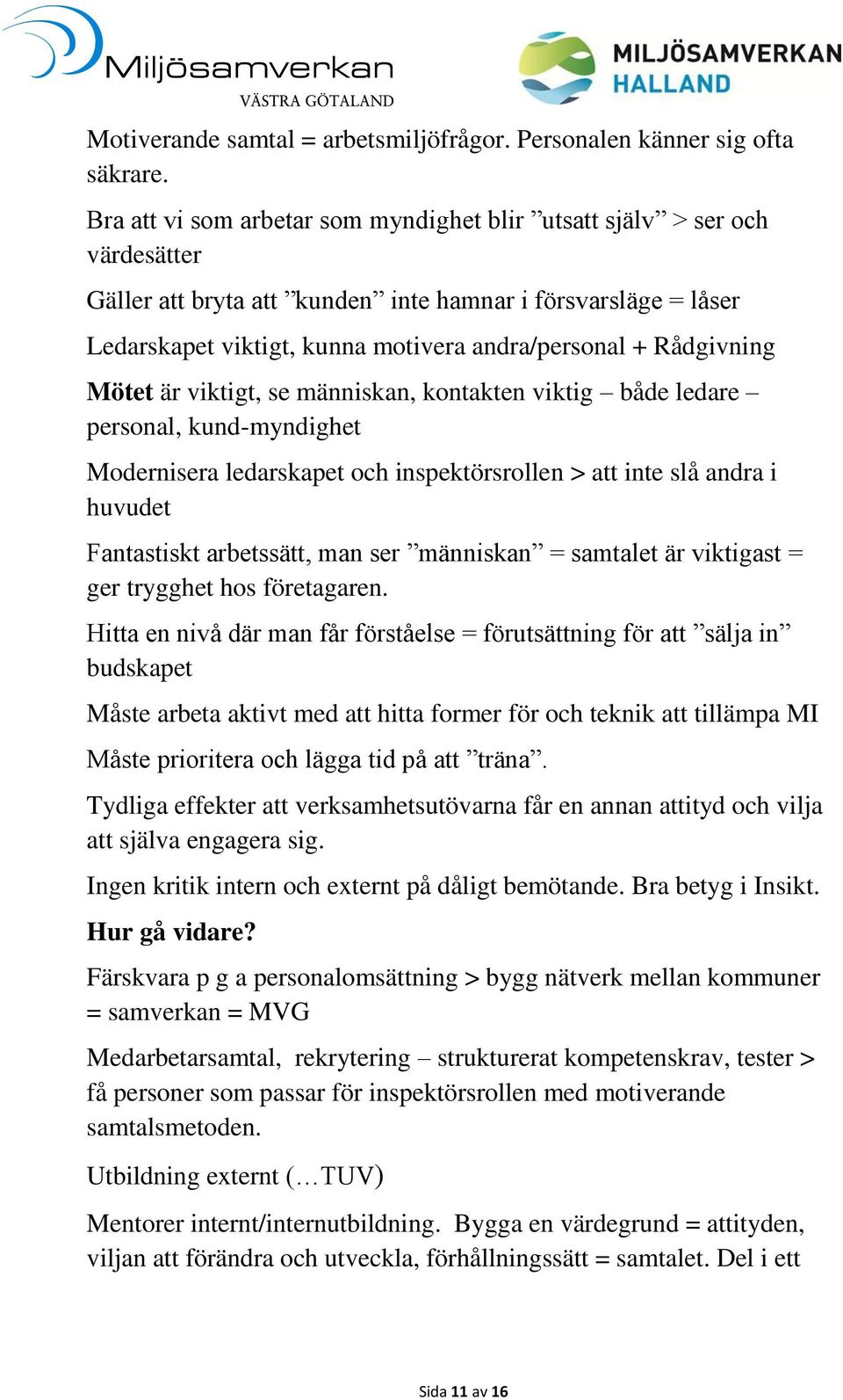 Rådgivning Mötet är viktigt, se människan, kontakten viktig både ledare personal, kund-myndighet Modernisera ledarskapet och inspektörsrollen > att inte slå andra i huvudet Fantastiskt arbetssätt,
