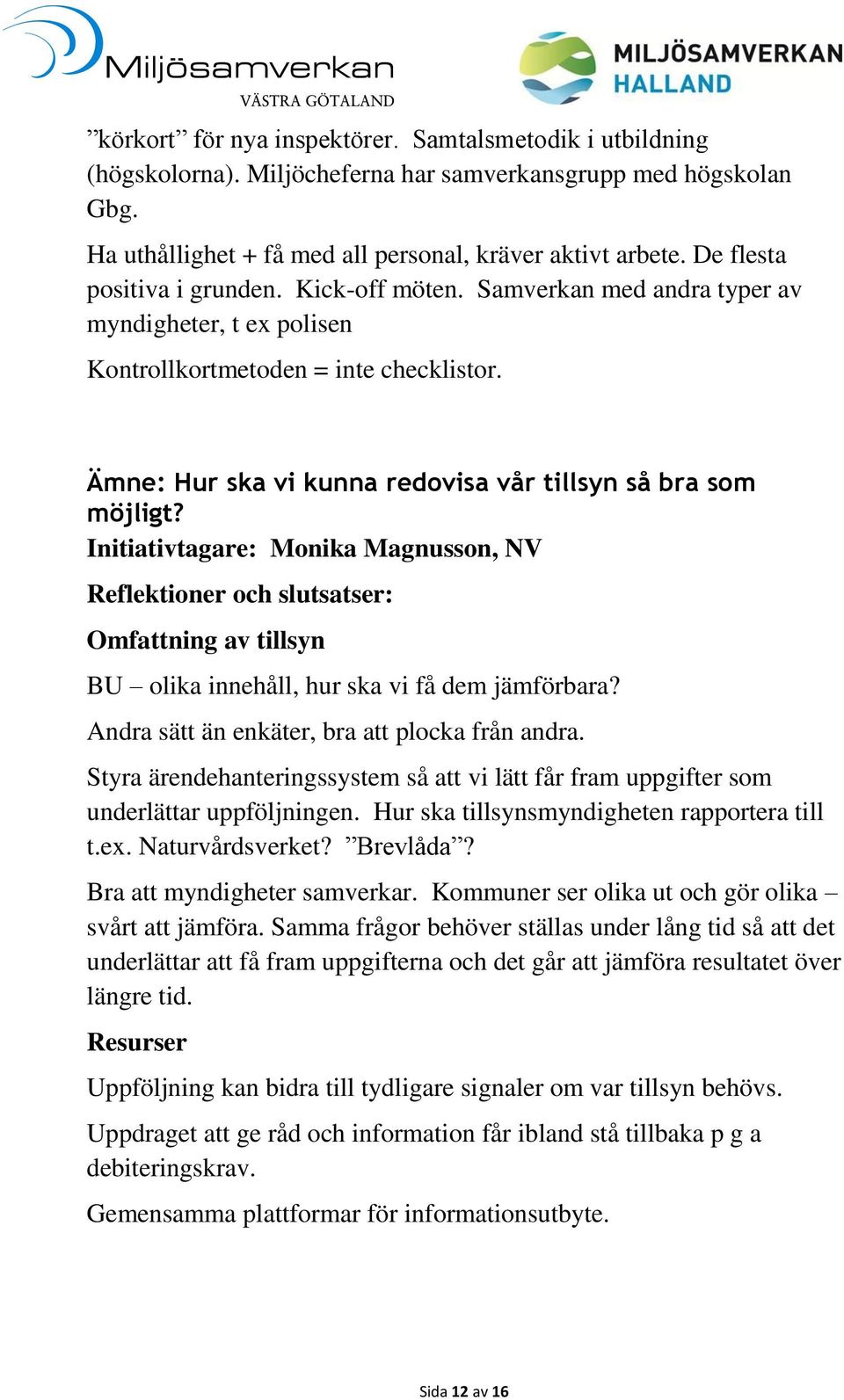 Ämne: Hur ska vi kunna redovisa vår tillsyn så bra som möjligt? Initiativtagare: Monika Magnusson, NV Omfattning av tillsyn BU olika innehåll, hur ska vi få dem jämförbara?