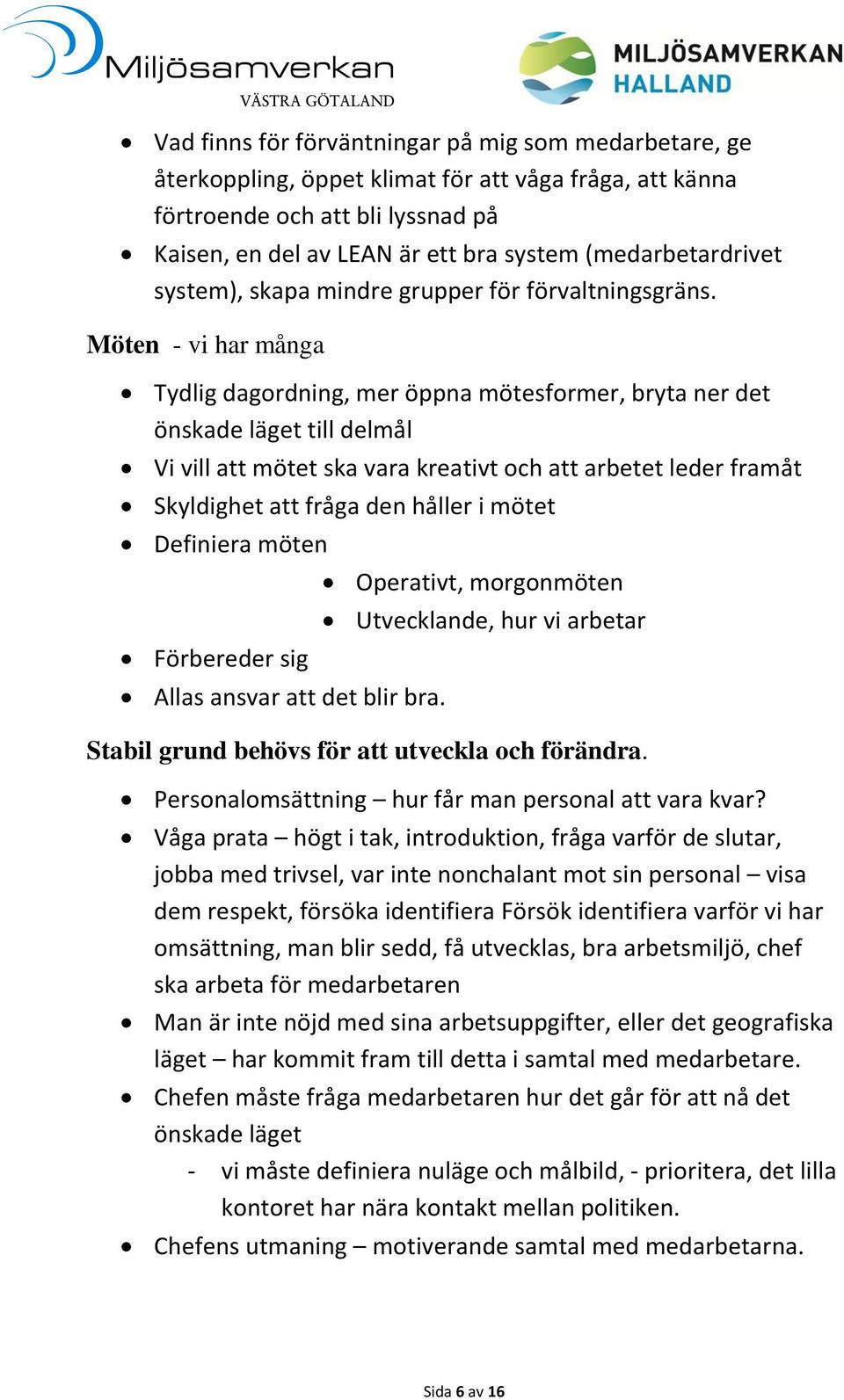 Möten - vi har många Tydlig dagordning, mer öppna mötesformer, bryta ner det önskade läget till delmål Vi vill att mötet ska vara kreativt och att arbetet leder framåt Skyldighet att fråga den håller
