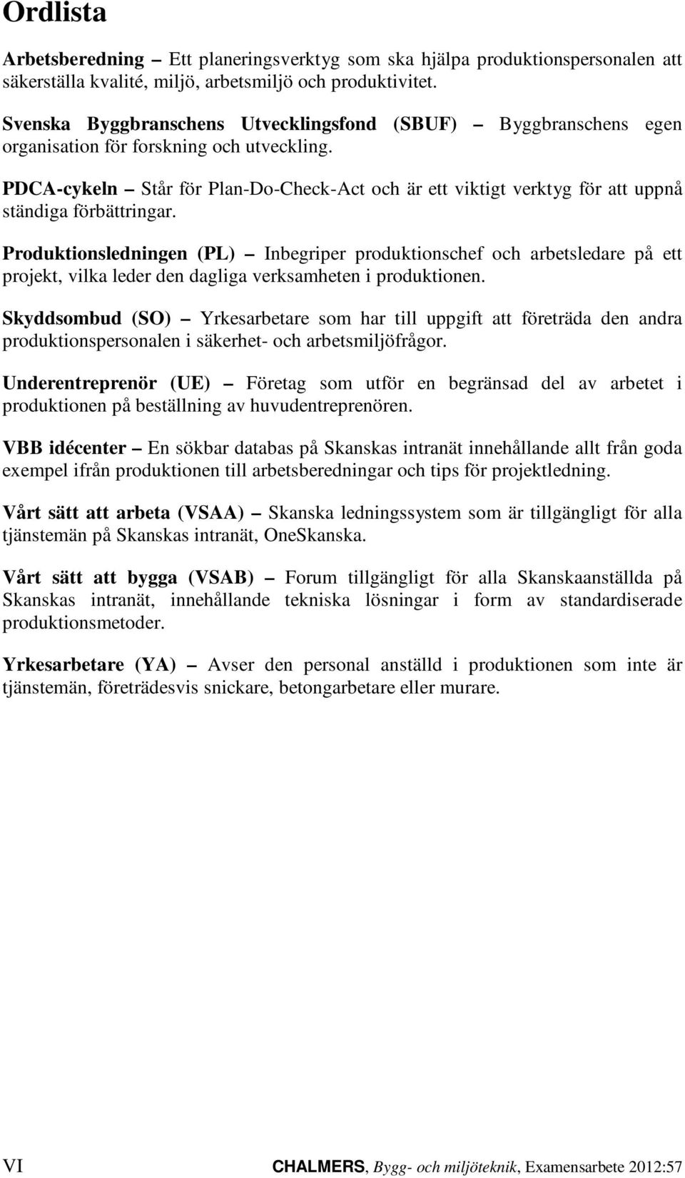 PDCA-cykeln Står för Plan-Do-Check-Act och är ett viktigt verktyg för att uppnå ständiga förbättringar.