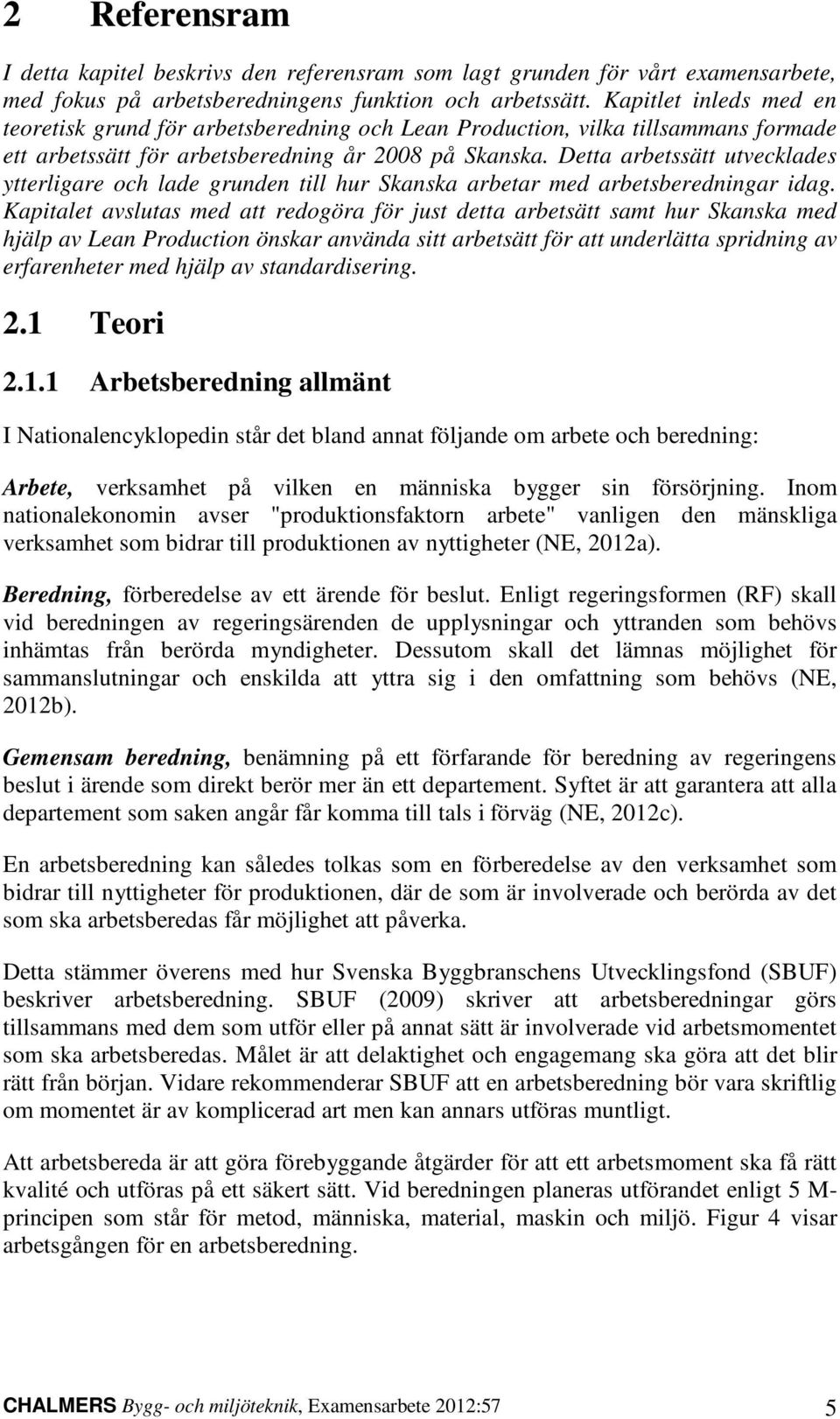 Detta arbetssätt utvecklades ytterligare och lade grunden till hur Skanska arbetar med arbetsberedningar idag.