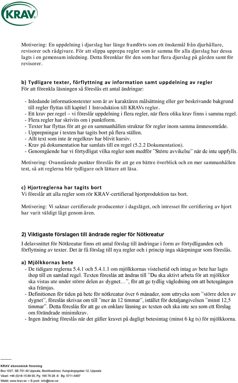 b) Tydligare texter, förflyttning av information samt uppdelning av regler För att förenkla läsningen så föreslås ett antal ändringar: - Inledande informationstexter som är av karaktären målsättning