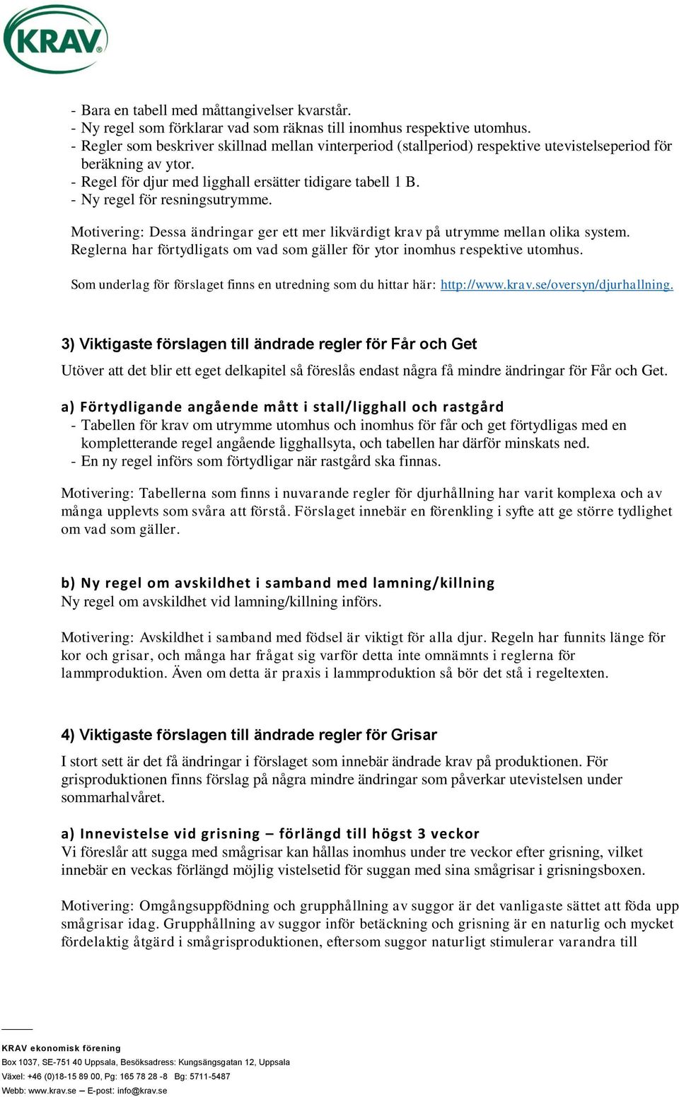 - Ny regel för resningsutrymme. Motivering: Dessa ändringar ger ett mer likvärdigt krav på utrymme mellan olika system. Reglerna har förtydligats om vad som gäller för ytor inomhus respektive utomhus.