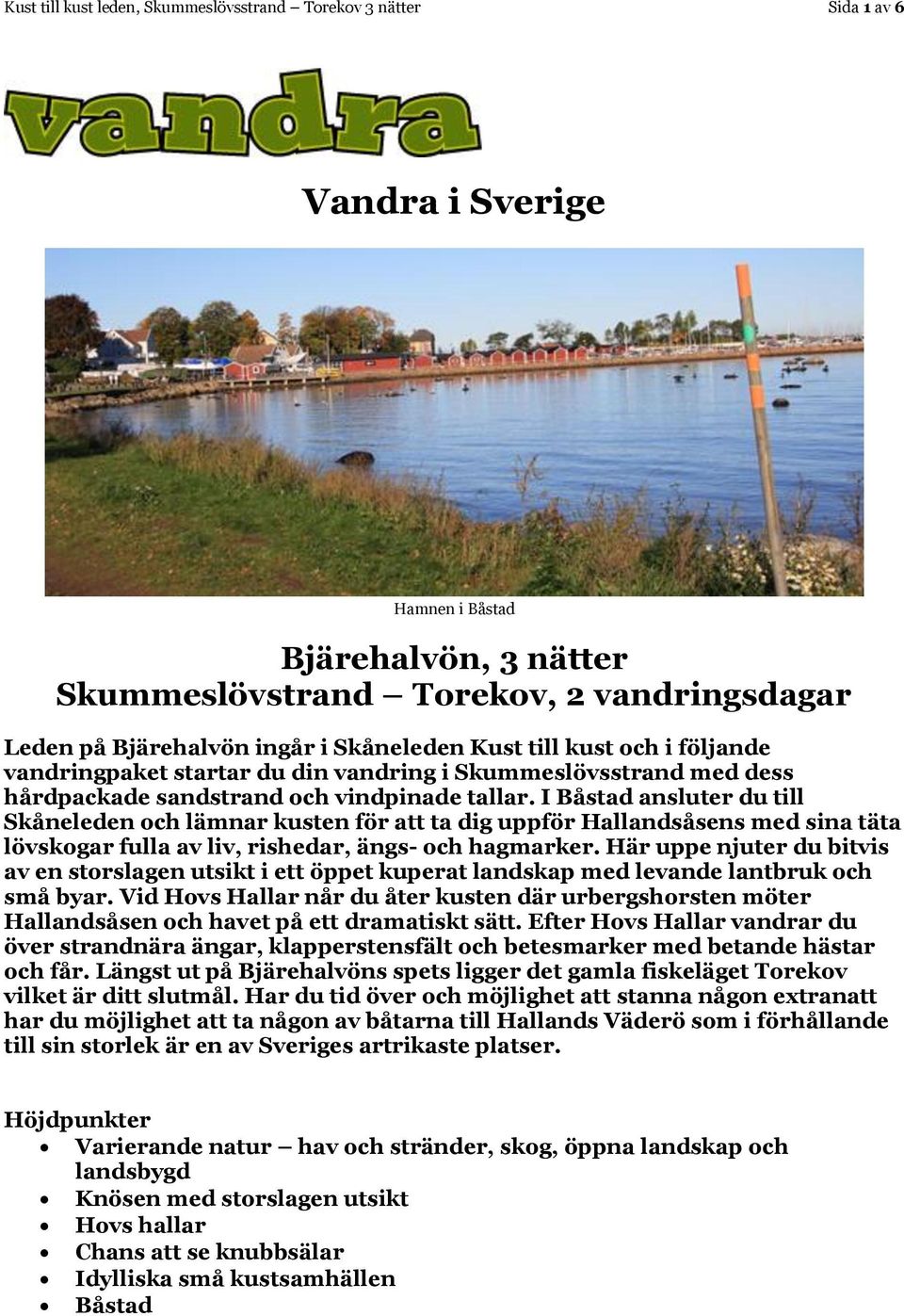 I Båstad ansluter du till Skåneleden och lämnar kusten för att ta dig uppför Hallandsåsens med sina täta lövskogar fulla av liv, rishedar, ängs- och hagmarker.