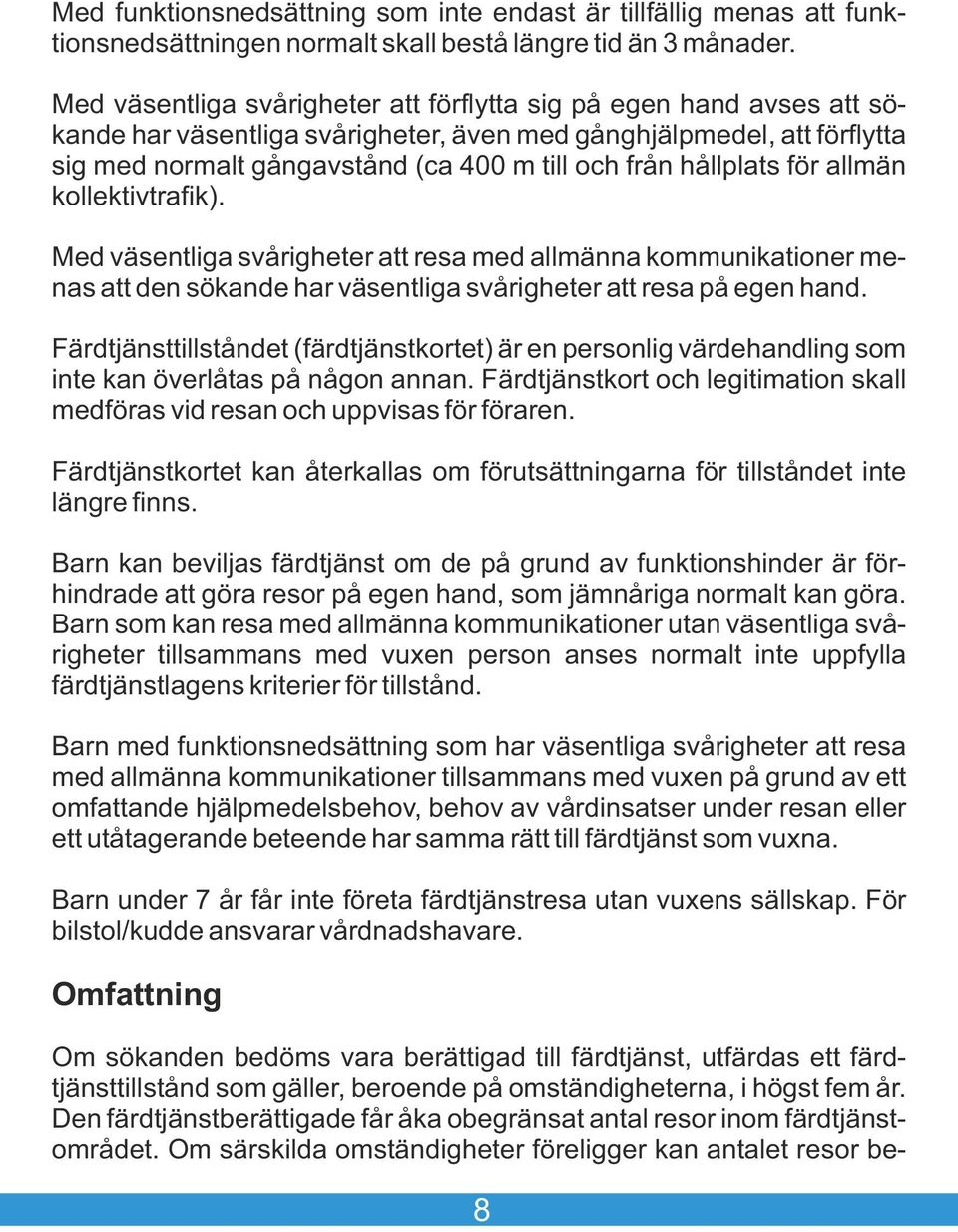 hållplats för allmän kollektivtrafik). Med väsentliga svårigheter att resa med allmänna kommunikationer menas att den sökande har väsentliga svårigheter att resa på egen hand.