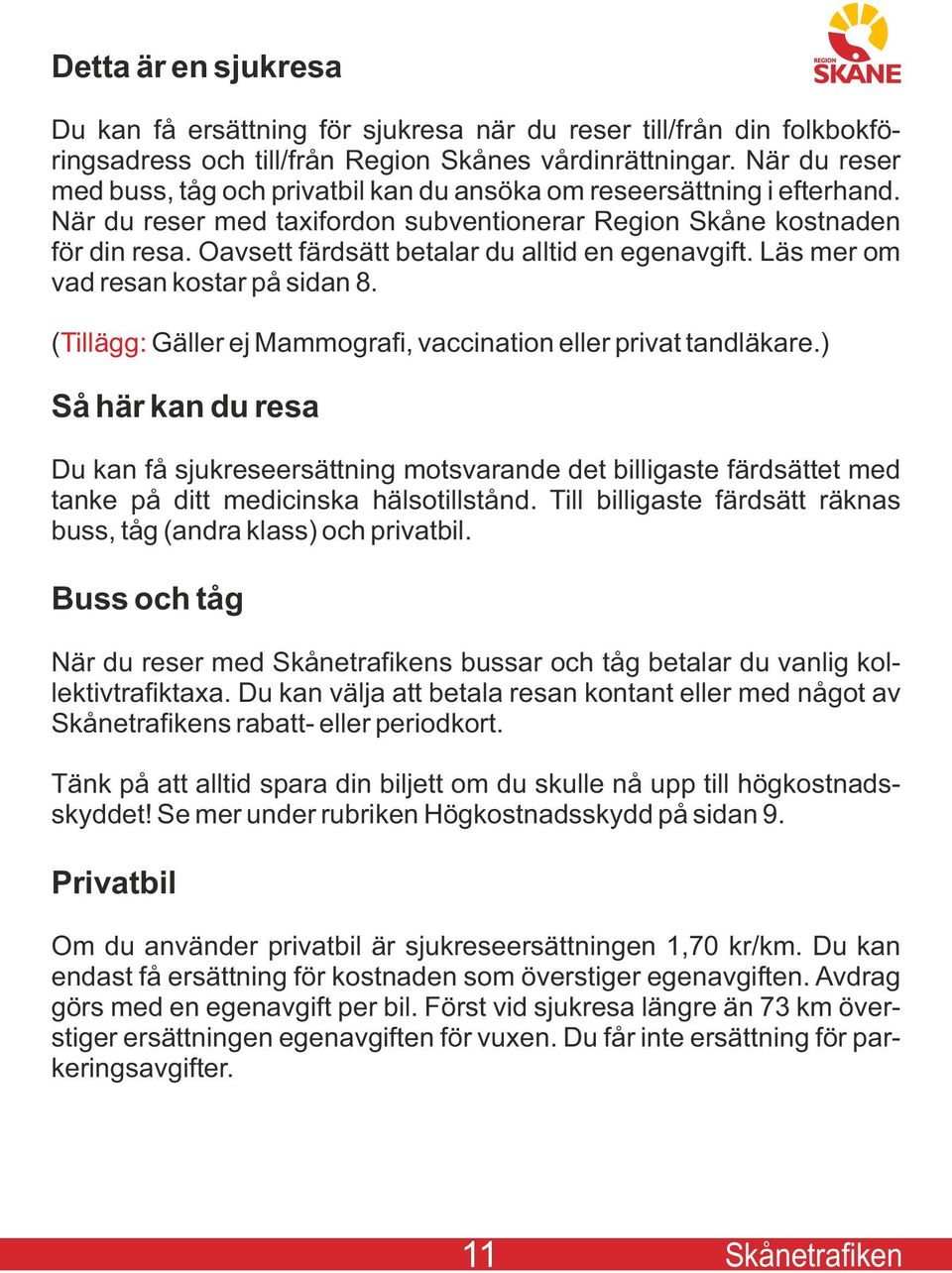 Oavsett färdsätt betalar du alltid en egenavgift. Läs mer om vad resan kostar på sidan 8. ( Tillägg: Gäller ej Mammografi, vaccination eller privat tandläkare.