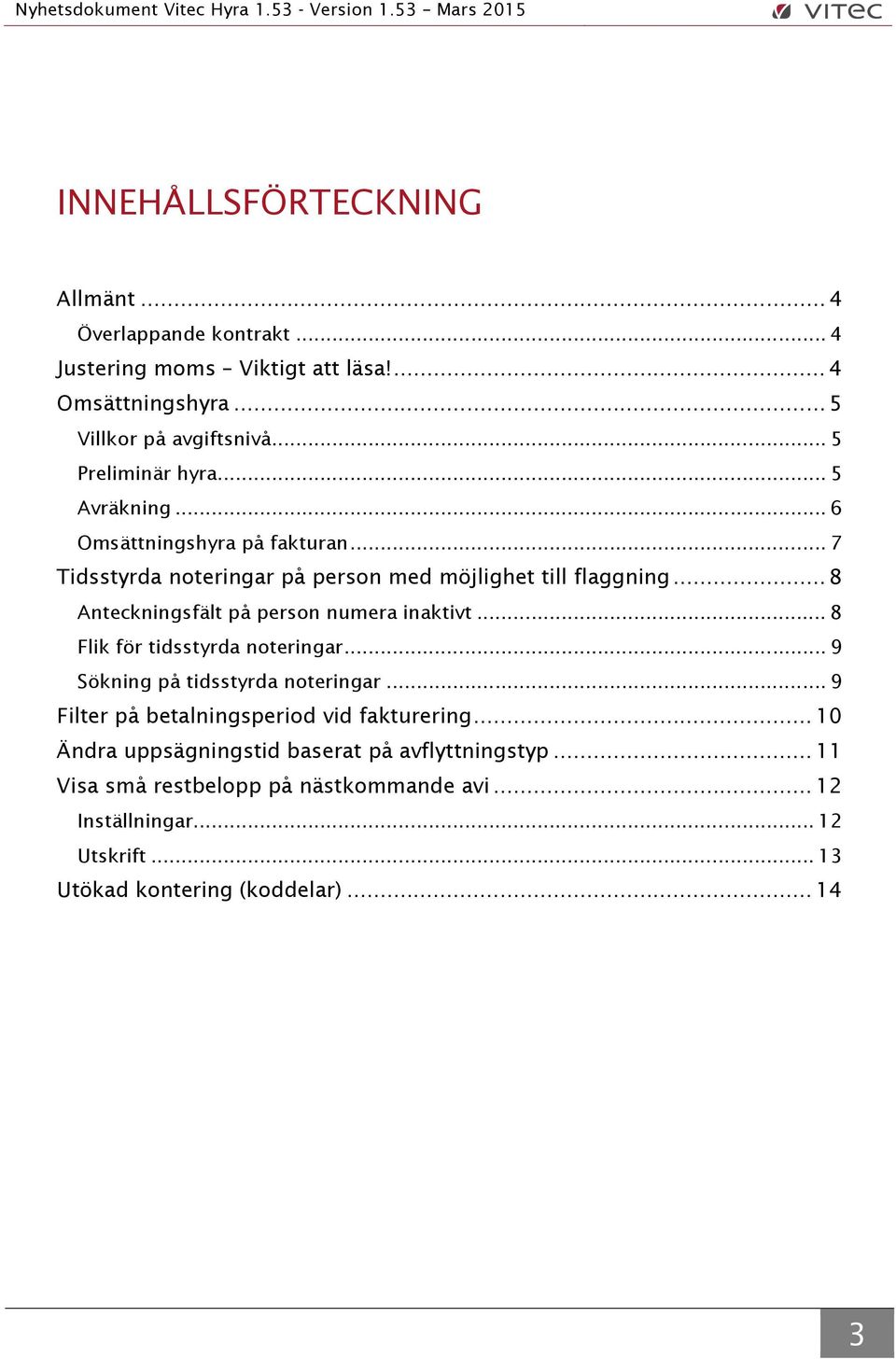 .. 8 Anteckningsfält på person numera inaktivt... 8 Flik för tidsstyrda noteringar... 9 Sökning på tidsstyrda noteringar.