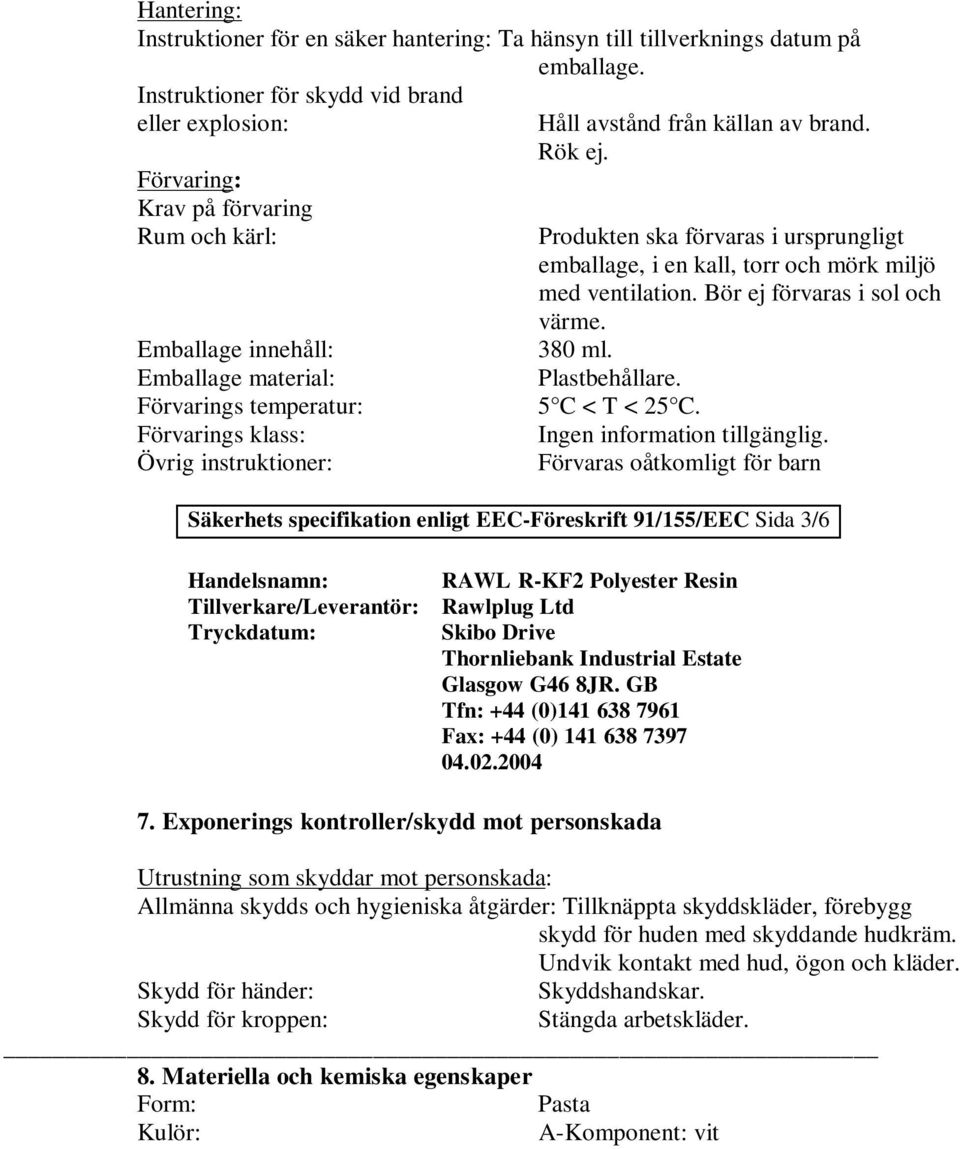 Håll avstånd från källan av brand. Rök ej. Produkten ska förvaras i ursprungligt emballage, i en kall, torr och mörk miljö med ventilation. Bör ej förvaras i sol och värme. 380 ml. Plastbehållare.