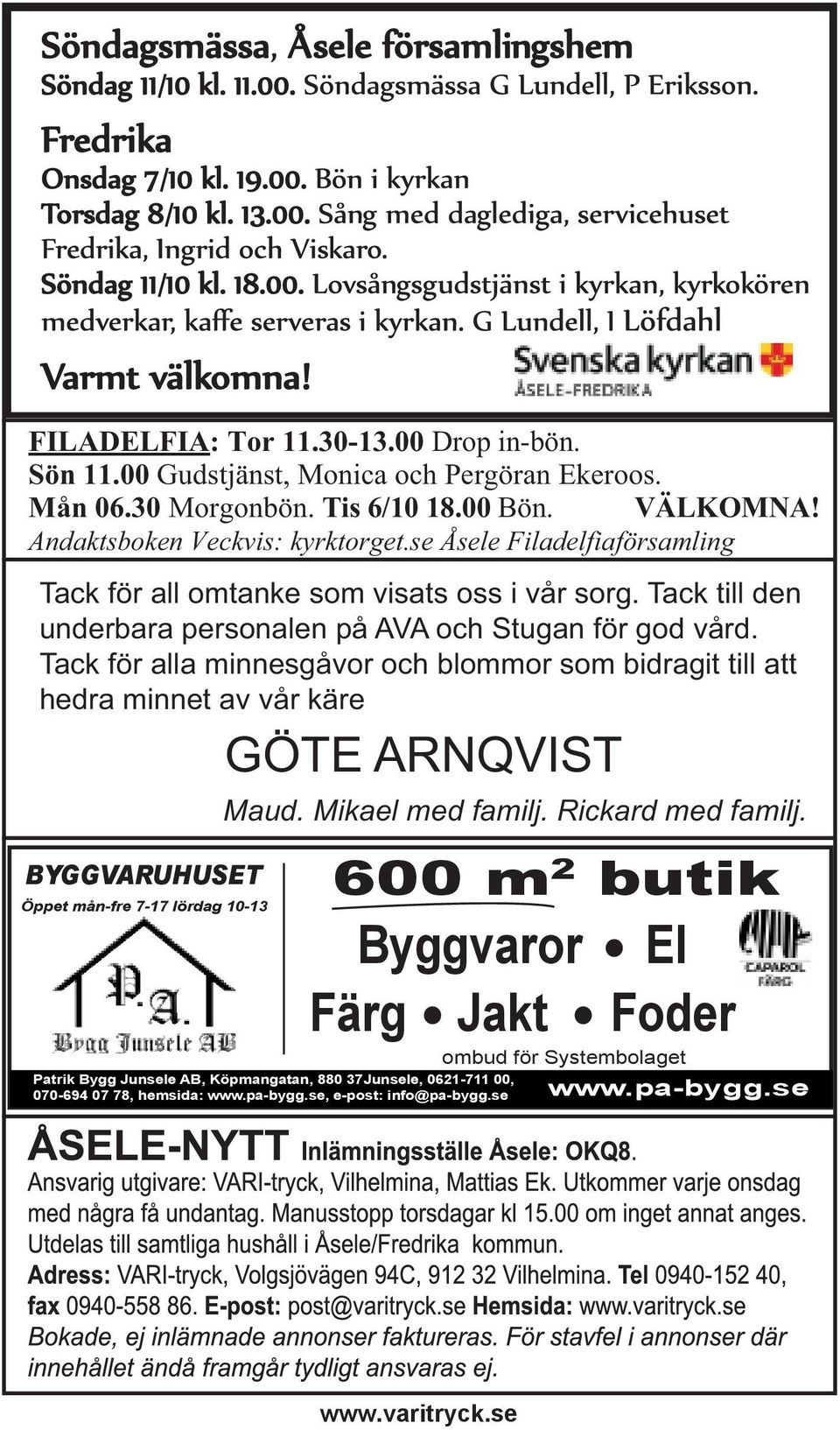 Tack för alla minnesgåvor och blommor som bidragit till att hedra minnet av vår käre GÖTE ARNQVIST BYGGVARUHUSET Öppet mån-fre 7-17 lördag 10-13 Maud. Mikael med familj.