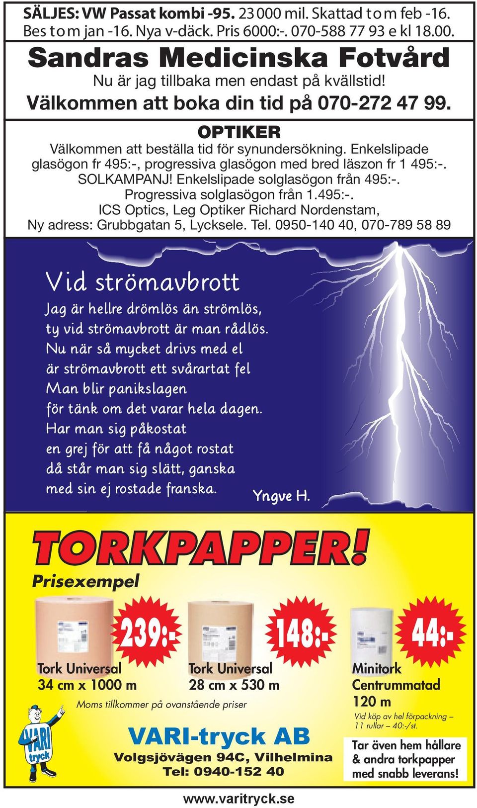 Enkelslipade solglasögon från 495:-. Progressiva solglasögon från 1.495:-. ICS Optics, Leg Optiker Richard Nordenstam, Ny adress: Grubbgatan 5, Lycksele. Tel.