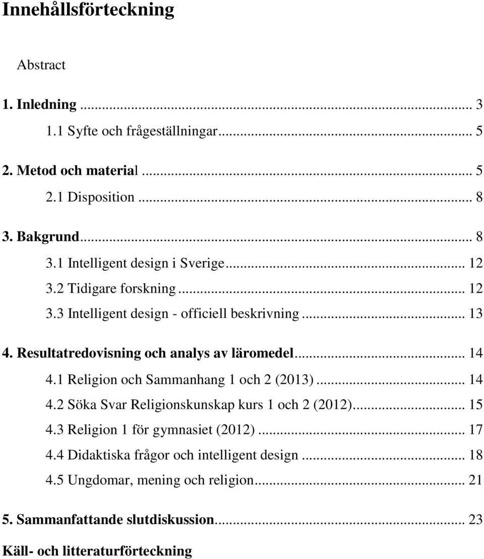 Resultatredovisning och analys av läromedel... 14 4.1 Religion och Sammanhang 1 och 2 (2013)... 14 4.2 Söka Svar Religionskunskap kurs 1 och 2 (2012)... 15 4.
