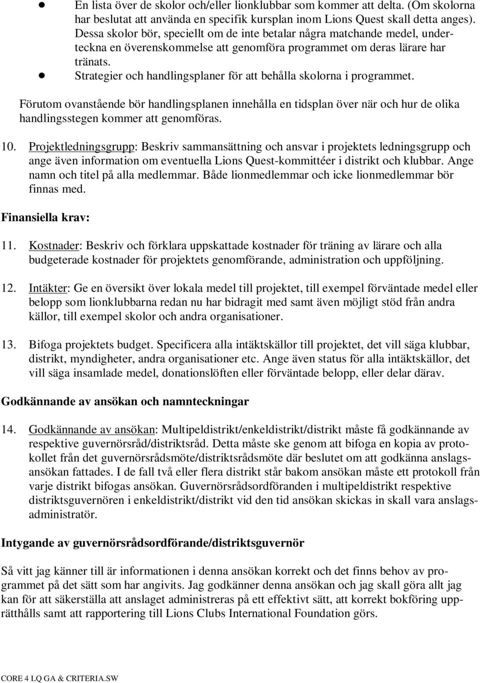 ! Strategier och handlingsplaner för att behålla skolorna i programmet. Förutom ovanstående bör handlingsplanen innehålla en tidsplan över när och hur de olika handlingsstegen kommer att genomföras.