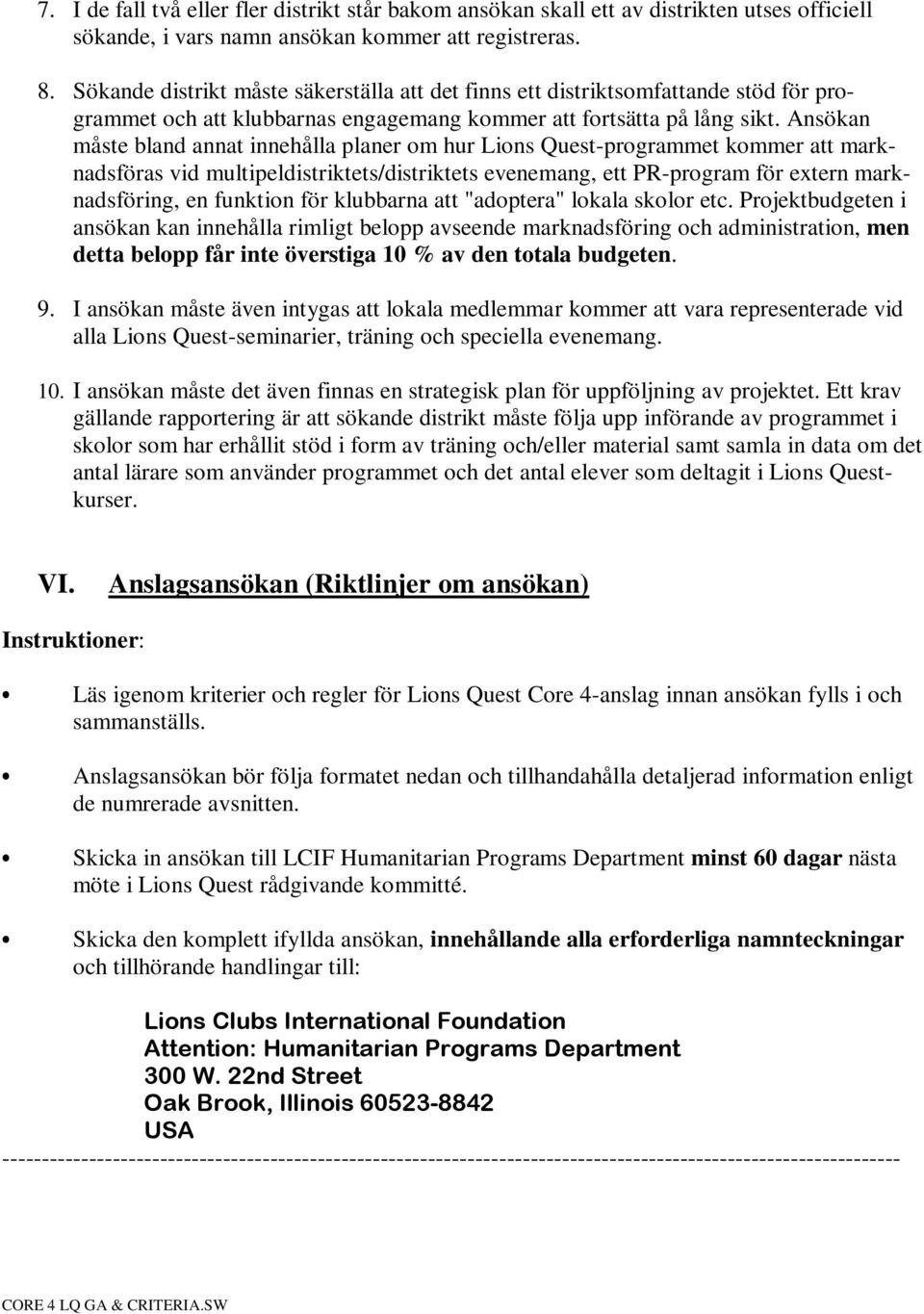 Ansökan måste bland annat innehålla planer om hur Lions Quest-programmet kommer att marknadsföras vid multipeldistriktets/distriktets evenemang, ett PR-program för extern marknadsföring, en funktion