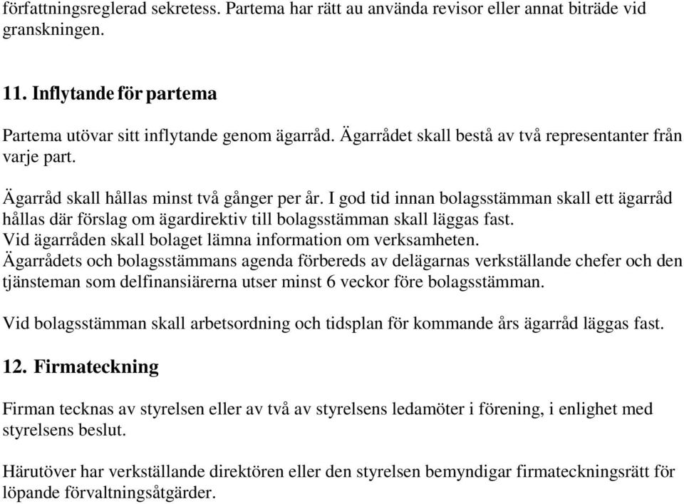 I god tid innan bolagsstämman skall ett ägarråd hållas där förslag om ägardirektiv till bolagsstämman skall läggas fast. Vid ägarråden skall bolaget lämna information om verksamheten.