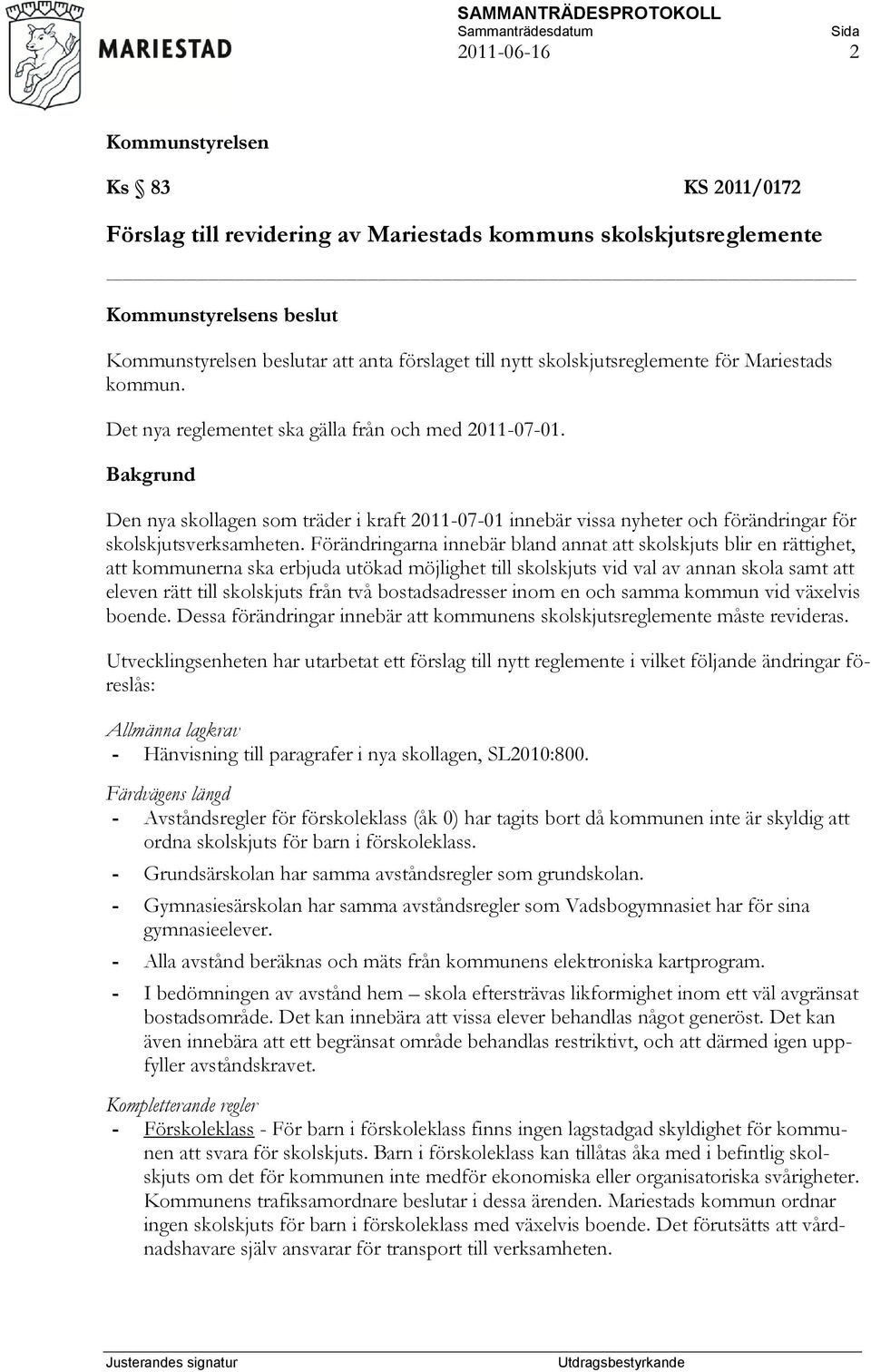 Förändringarna innebär bland annat att skolskjuts blir en rättighet, att kommunerna ska erbjuda utökad möjlighet till skolskjuts vid val av annan skola samt att eleven rätt till skolskjuts från två