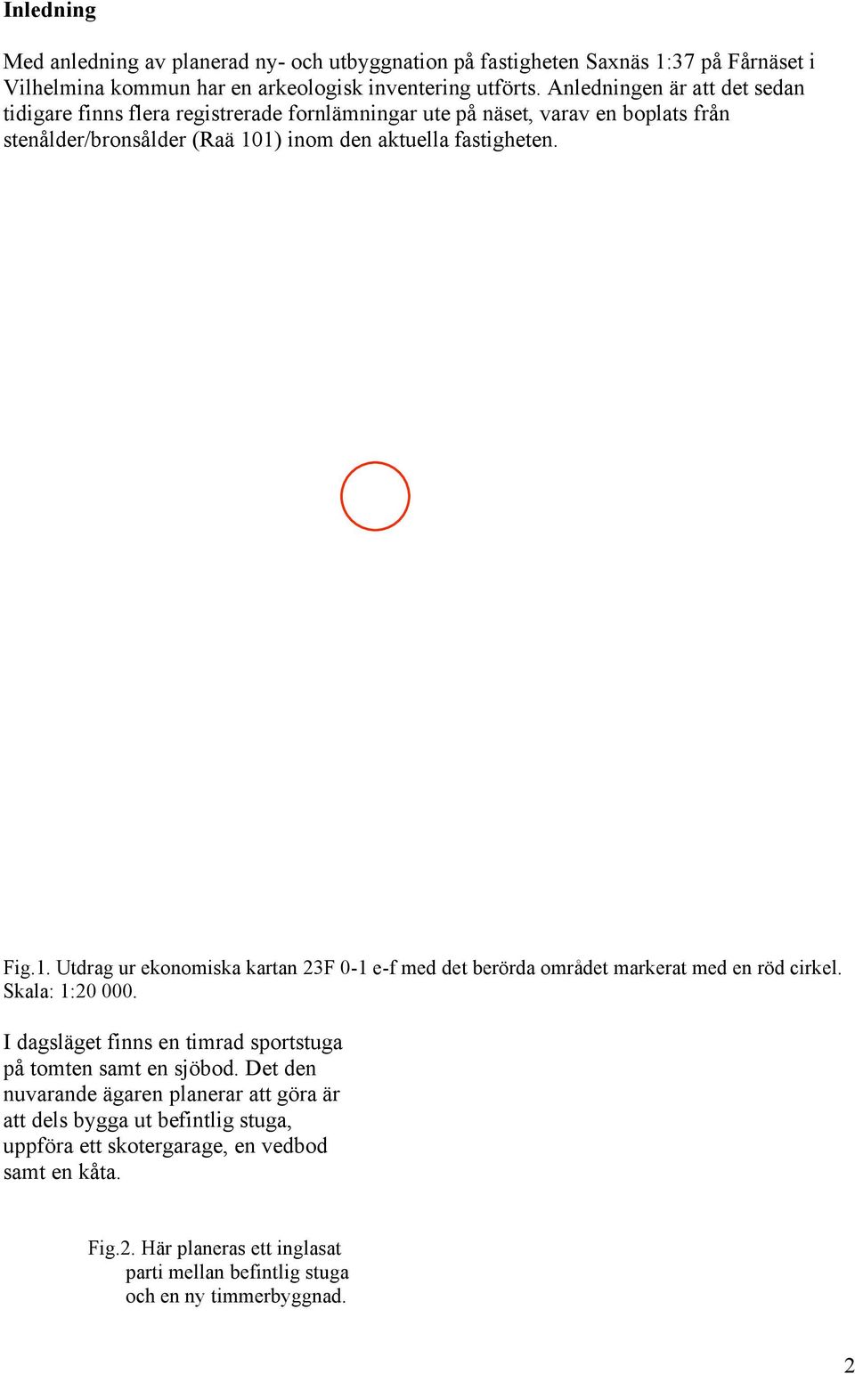 1) inom den aktuella fastigheten. Fig.1. Utdrag ur ekonomiska kartan 23F 0-1 e-f med det berörda området markerat med en röd cirkel. Skala: 1:20 000.