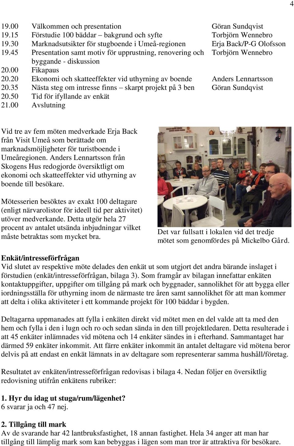 35 Nästa steg om intresse finns skarpt projekt på 3 ben Göran Sundqvist 20.50 Tid för ifyllande av enkät 21.