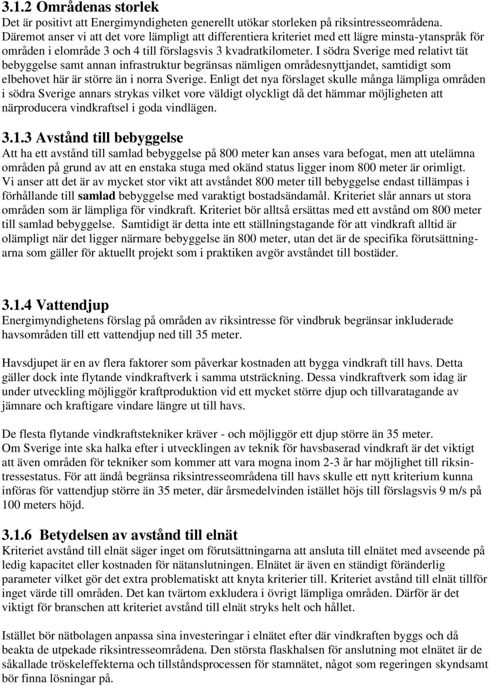 I södra Sverige med relativt tät bebyggelse samt annan infrastruktur begränsas nämligen områdesnyttjandet, samtidigt som elbehovet här är större än i norra Sverige.