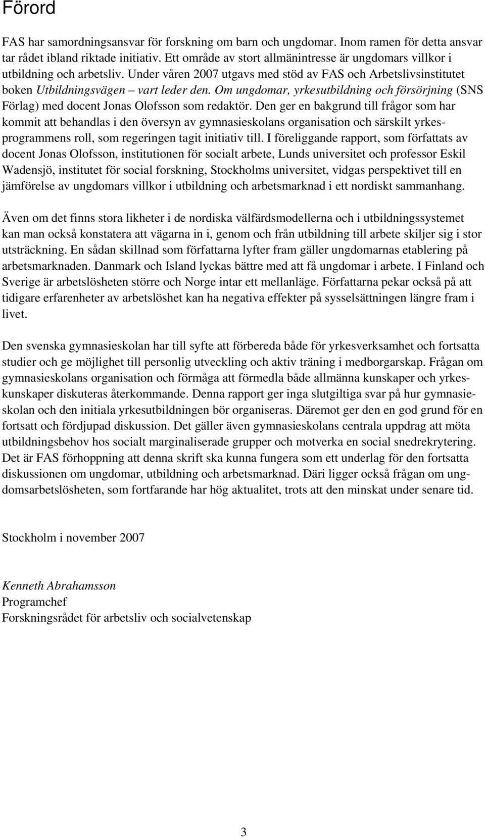 Om ungdomar, yrkesutbildning och försörjning (SNS Förlag) med docent Jonas Olofsson som redaktör.