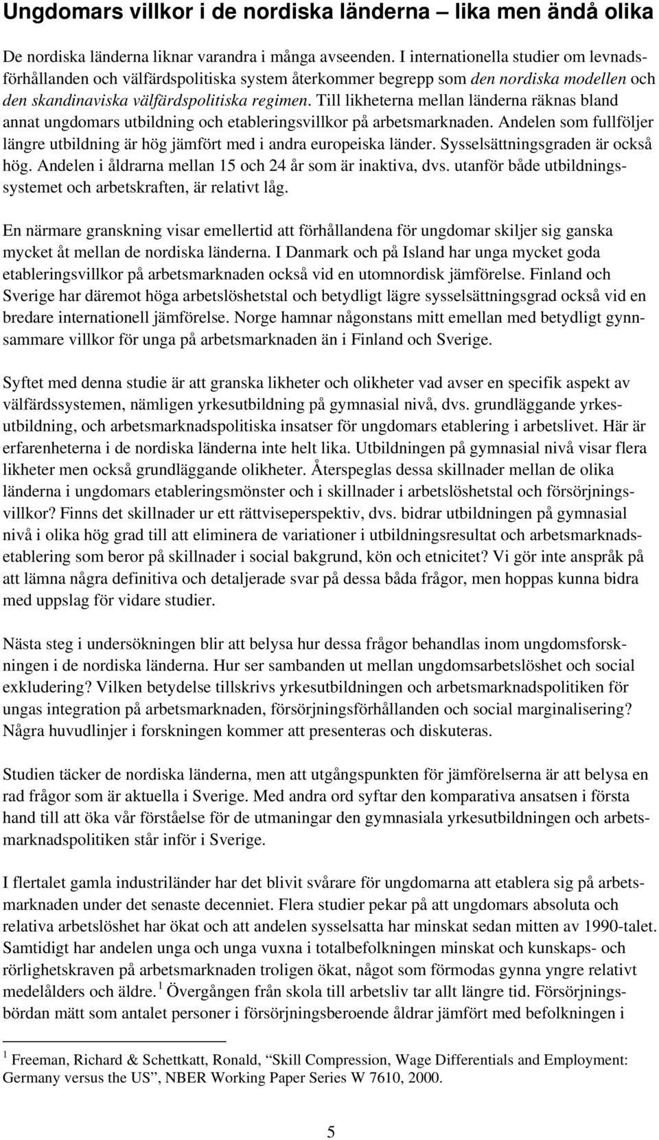 Till likheterna mellan länderna räknas bland annat ungdomars utbildning och etableringsvillkor på arbetsmarknaden.