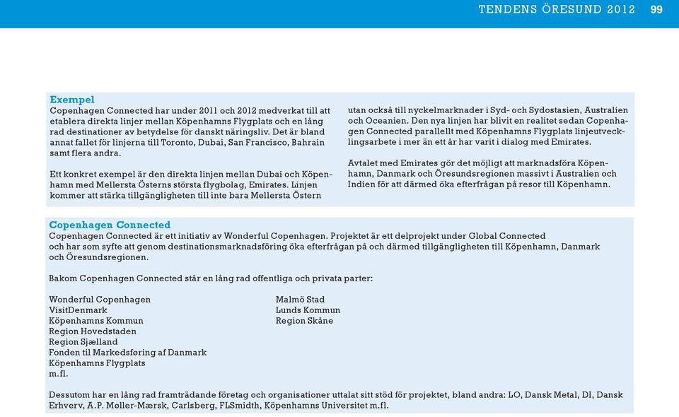 Ett konkret exempel är den direkta linjen mellan Dubai och Köpenhamn med Mellersta Österns största flygbolag, Emirates.