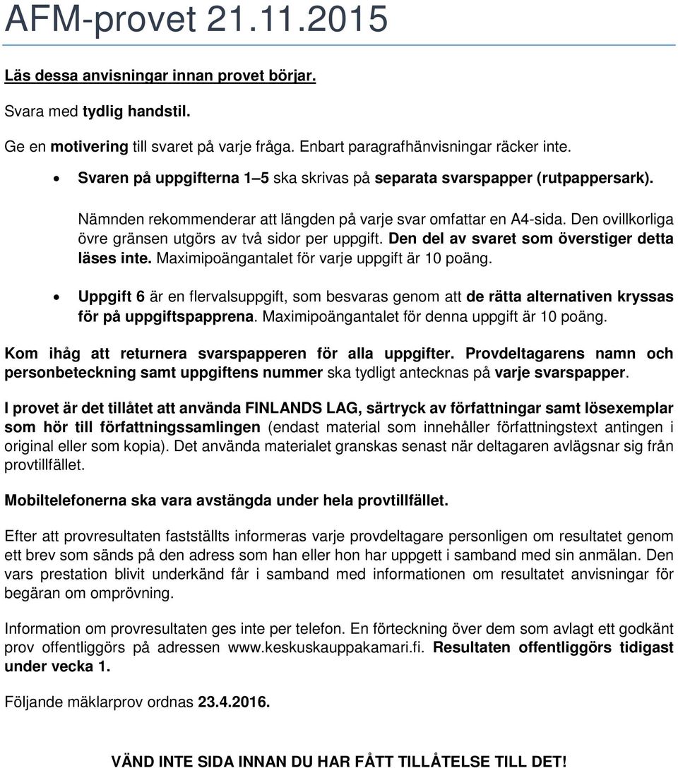 Den ovillkorliga övre gränsen utgörs av två sidor per uppgift. Den del av svaret som överstiger detta läses inte. Maximipoängantalet för varje uppgift är 10 poäng.