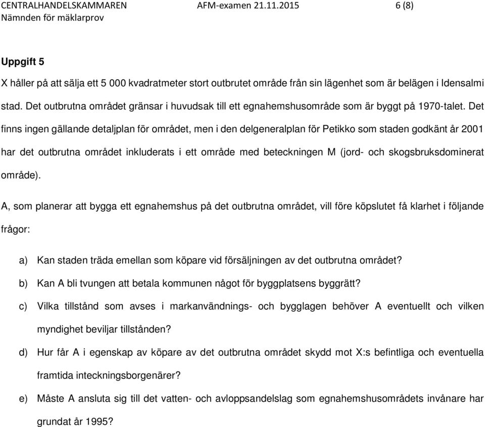 Det finns ingen gällande detaljplan för området, men i den delgeneralplan för Petikko som staden godkänt år 2001 har det outbrutna området inkluderats i ett område med beteckningen M (jord- och
