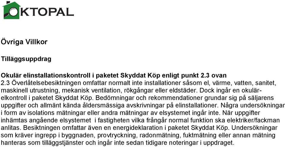 Dock ingår en okulärelkontroll i paketet Skyddat Köp. Bedömningar och rekommendationer grundar sig på säljarens uppgifter och allmänt kända åldersmässiga avskrivningar på elinstallationer.