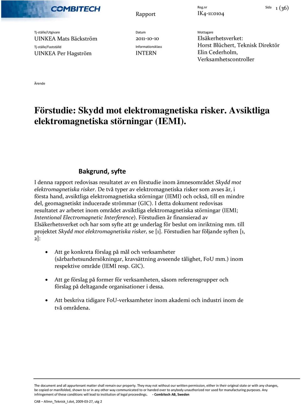 Bakgrund, syfte I denna rapport redovisas resultatet av en förstudie inom ämnesområdet Skydd mot elektromagnetiska risker.