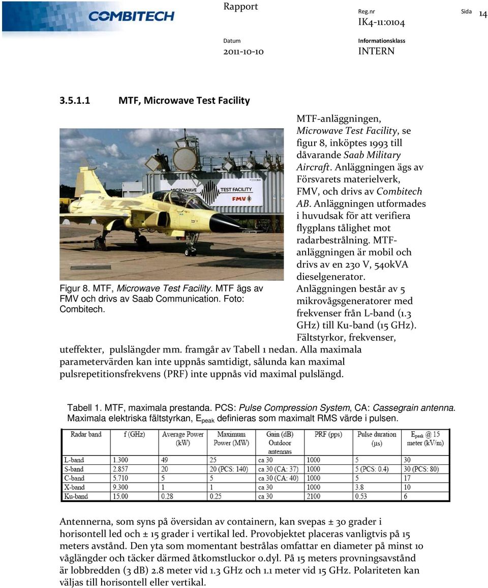 Anläggningen utformades i huvudsak för att verifiera flygplans tålighet mot radarbestrålning. MTFanläggningen är mobil och drivs av en 230 V, 540kVA dieselgenerator.