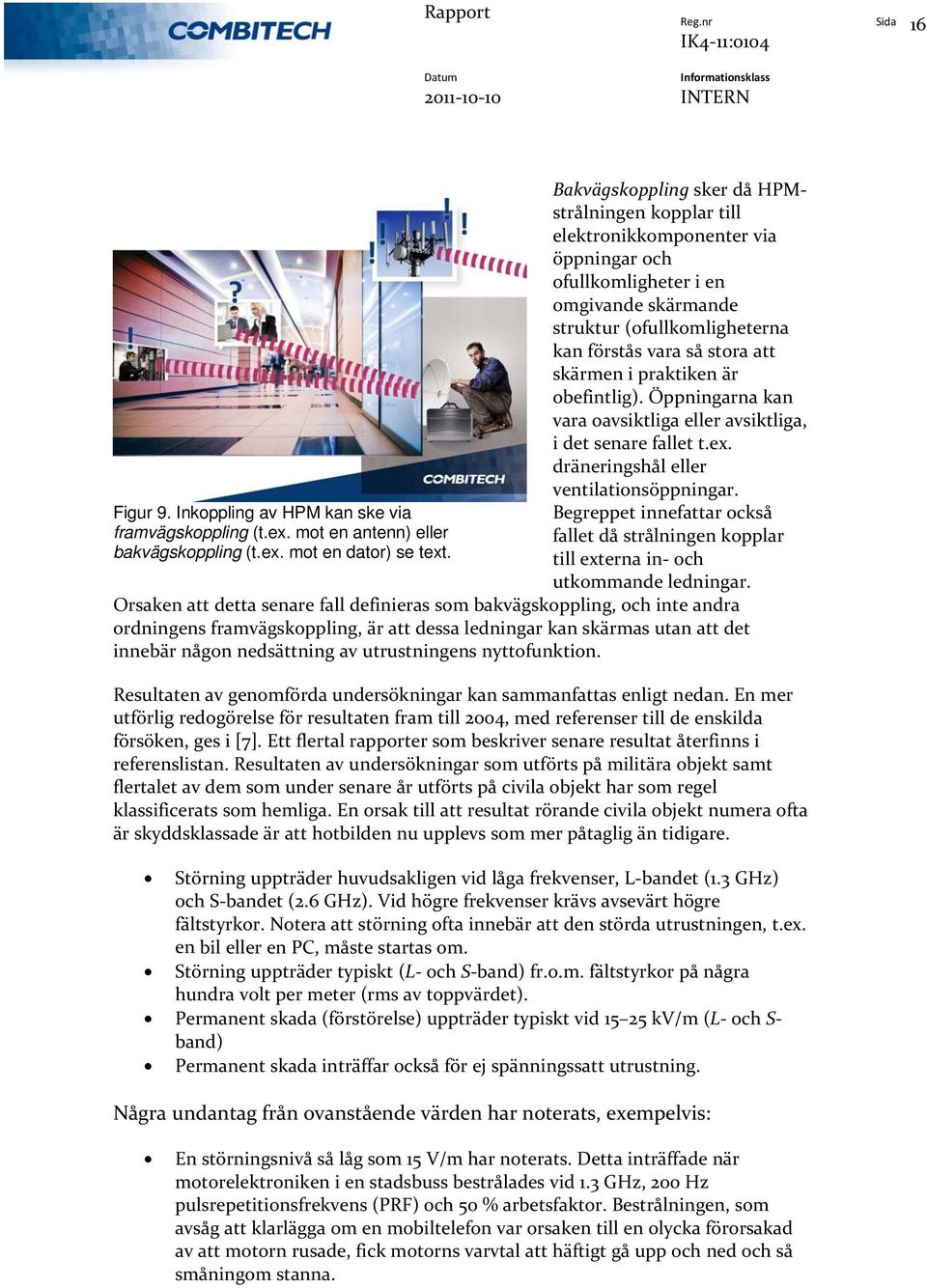 skärmen i praktiken är obefintlig). Öppningarna kan vara oavsiktliga eller avsiktliga, i det senare fallet t.ex. dräneringshål eller ventilationsöppningar.